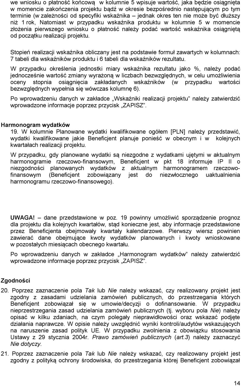 osiągniętą od początku realizacji projektu. Stopień realizacji wskaźnika obliczany jest na podstawie formuł zawartych w kolumnach: 7 tabeli dla wskaźników produktu i 6 tabeli dla wskaźników rezultatu.