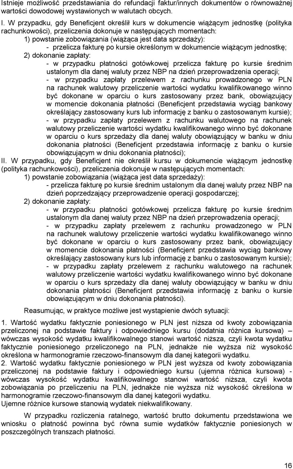 sprzedaży): - przelicza fakturę po kursie określonym w dokumencie wiążącym jednostkę; 2) dokonanie zapłaty: - w przypadku płatności gotówkowej przelicza fakturę po kursie średnim ustalonym dla danej