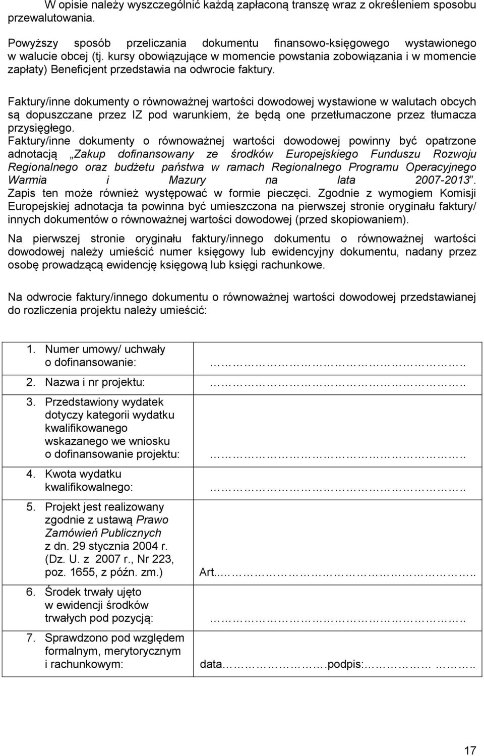 Faktury/inne dokumenty o równoważnej wartości dowodowej wystawione w walutach obcych są dopuszczane przez IZ pod warunkiem, że będą one przetłumaczone przez tłumacza przysięgłego.