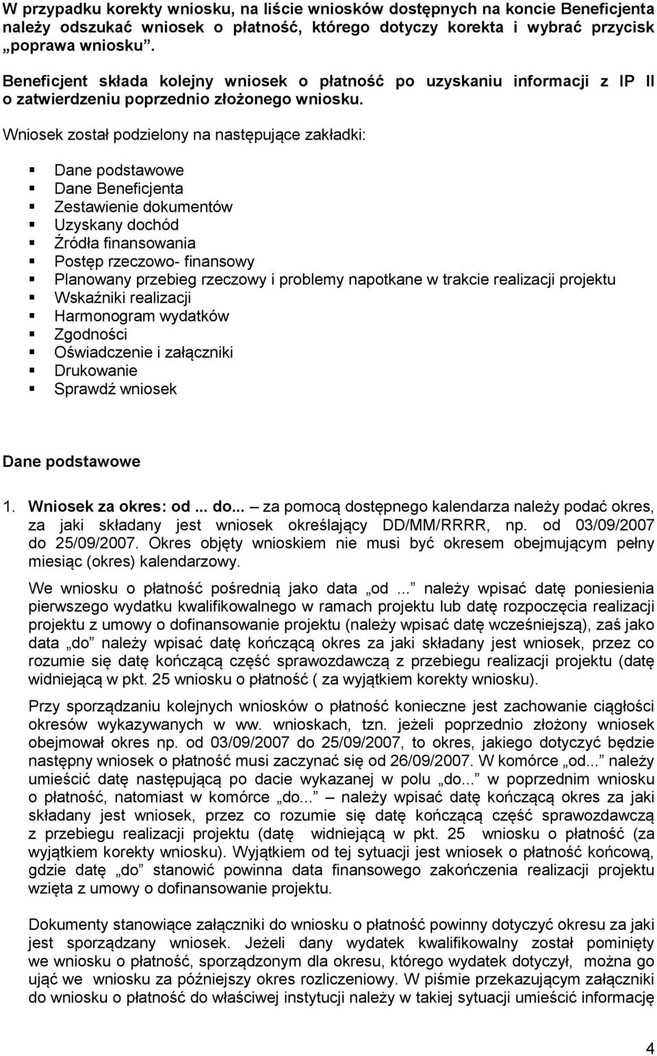 Wniosek został podzielony na następujące zakładki: Dane podstawowe Dane Beneficjenta Zestawienie dokumentów Uzyskany dochód Źródła finansowania Postęp rzeczowo- finansowy Planowany przebieg rzeczowy