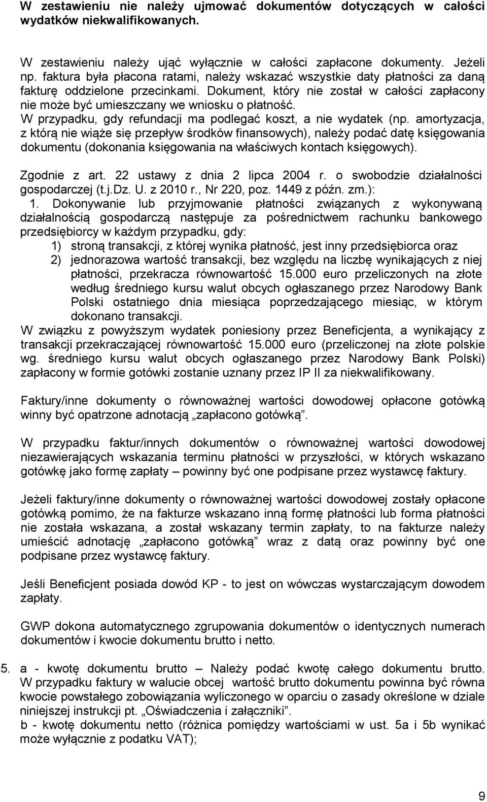 Dokument, który nie został w całości zapłacony nie może być umieszczany we wniosku o płatność. W przypadku, gdy refundacji ma podlegać koszt, a nie wydatek (np.