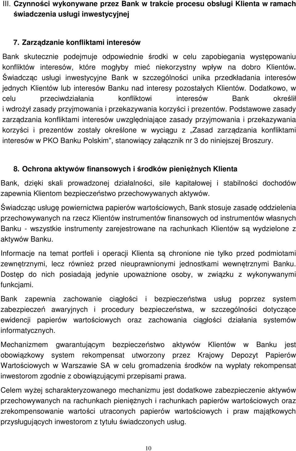 Świadcząc usługi inwestycyjne Bank w szczególności unika przedkładania interesów jednych Klientów lub interesów Banku nad interesy pozostałych Klientów.