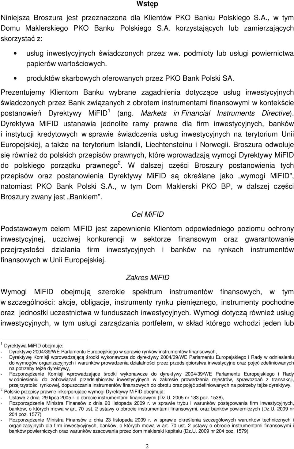 Prezentujemy Klientom Banku wybrane zagadnienia dotyczące usług inwestycyjnych świadczonych przez Bank związanych z obrotem instrumentami finansowymi w kontekście postanowień Dyrektywy MiFID 1 (ang.