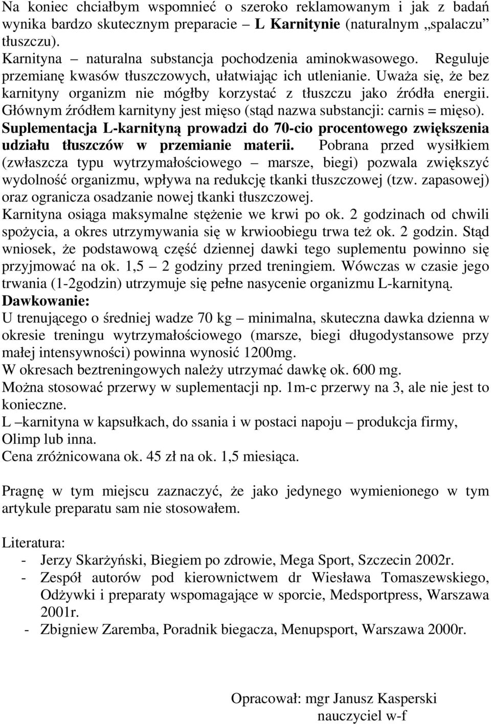 Uważa się, że bez karnityny organizm nie mógłby korzystać z tłuszczu jako źródła energii. Głównym źródłem karnityny jest mięso (stąd nazwa substancji: carnis = mięso).