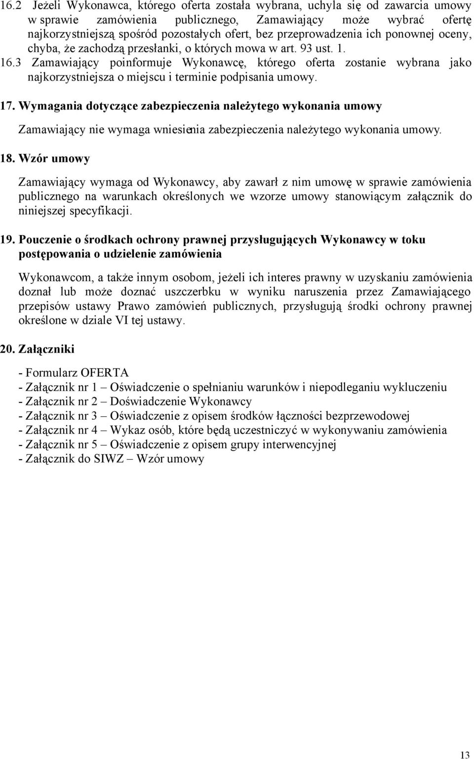 3 Zamawiający poinformuje Wykonawcę, którego oferta zostanie wybrana jako najkorzystniejsza o miejscu i terminie podpisania umowy. 17.