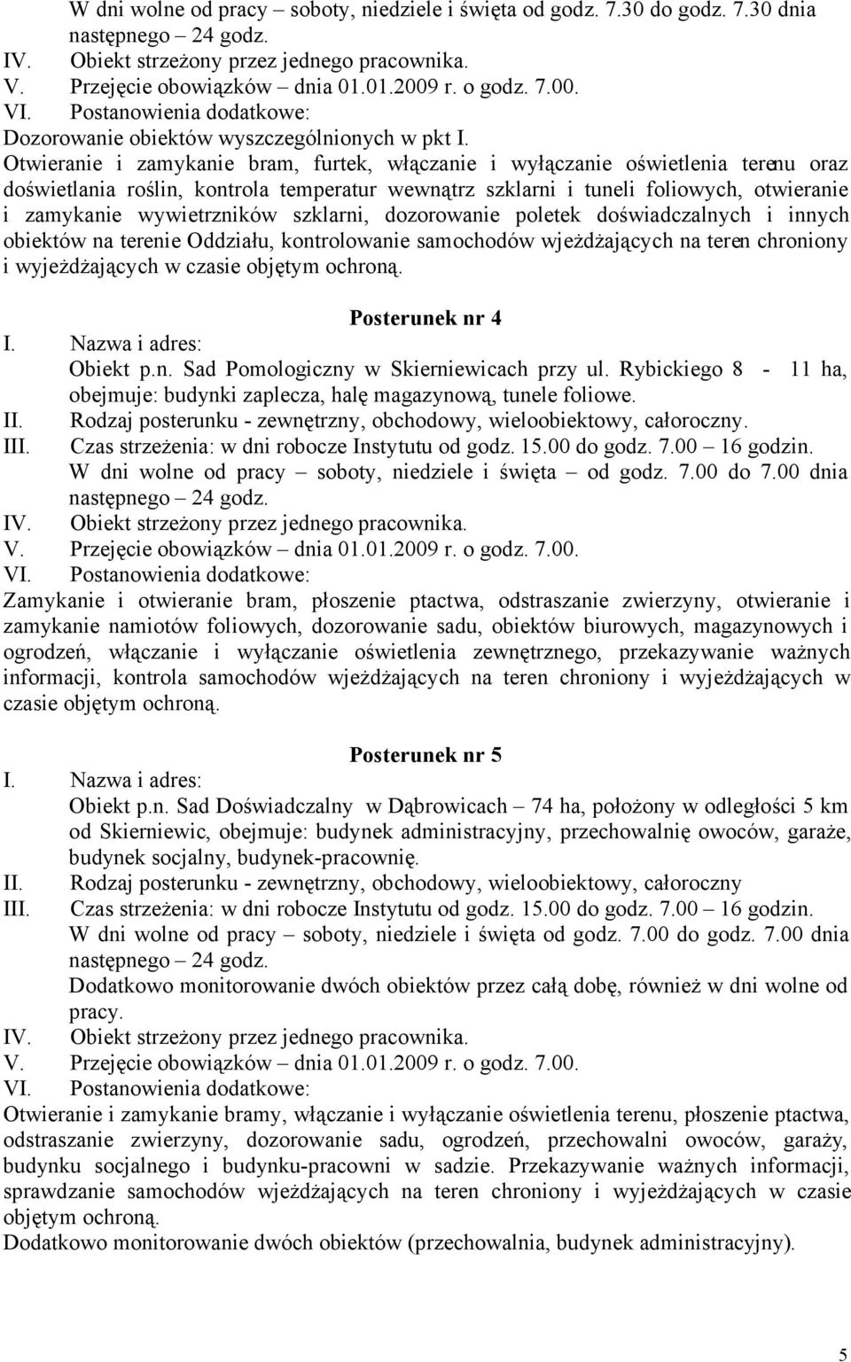 Otwieranie i zamykanie bram, furtek, włączanie i wyłączanie oświetlenia terenu oraz doświetlania roślin, kontrola temperatur wewnątrz szklarni i tuneli foliowych, otwieranie i zamykanie wywietrzników