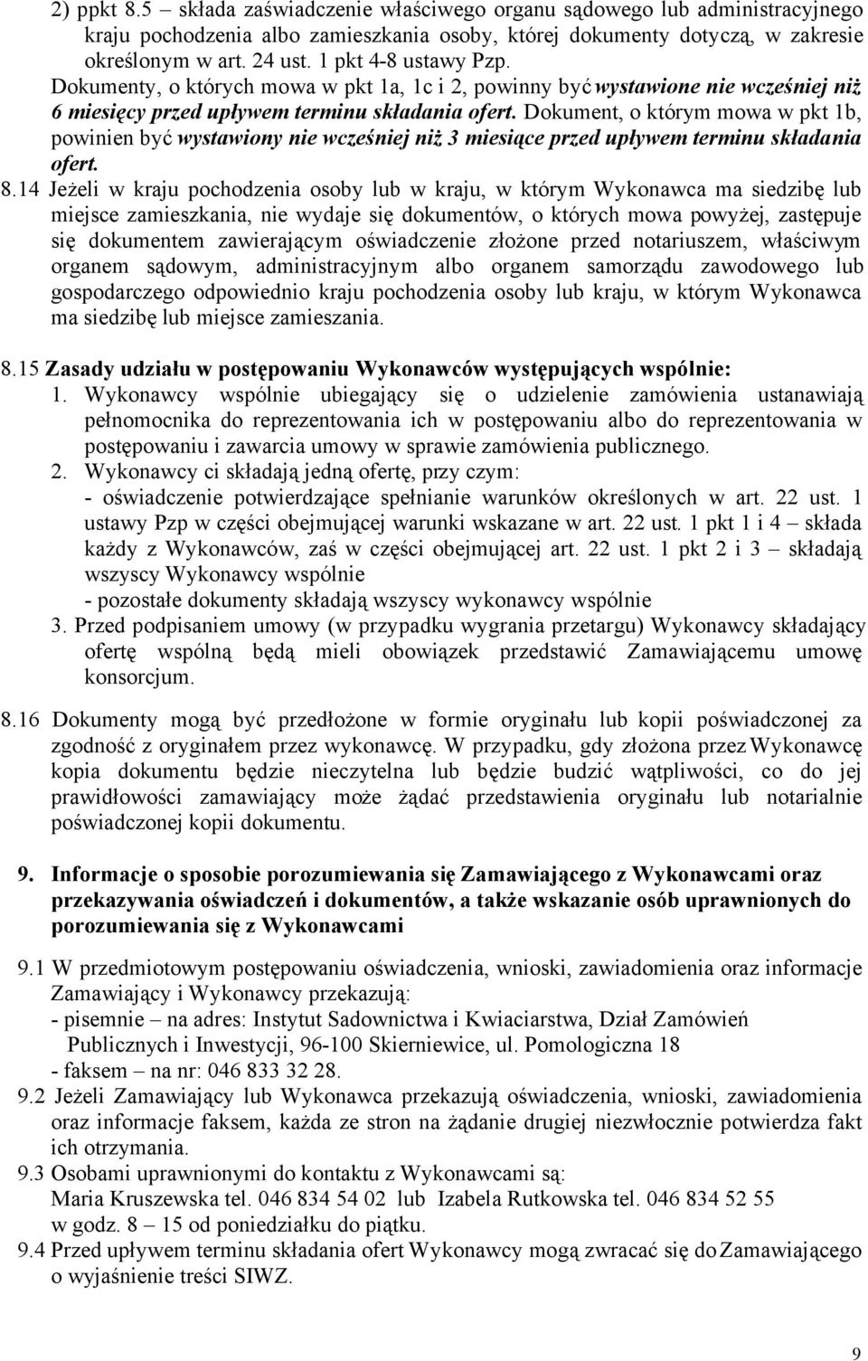 Dokument, o którym mowa w pkt 1b, powinien być wystawiony nie wcześniej niż 3 miesiące przed upływem terminu składania ofert. 8.