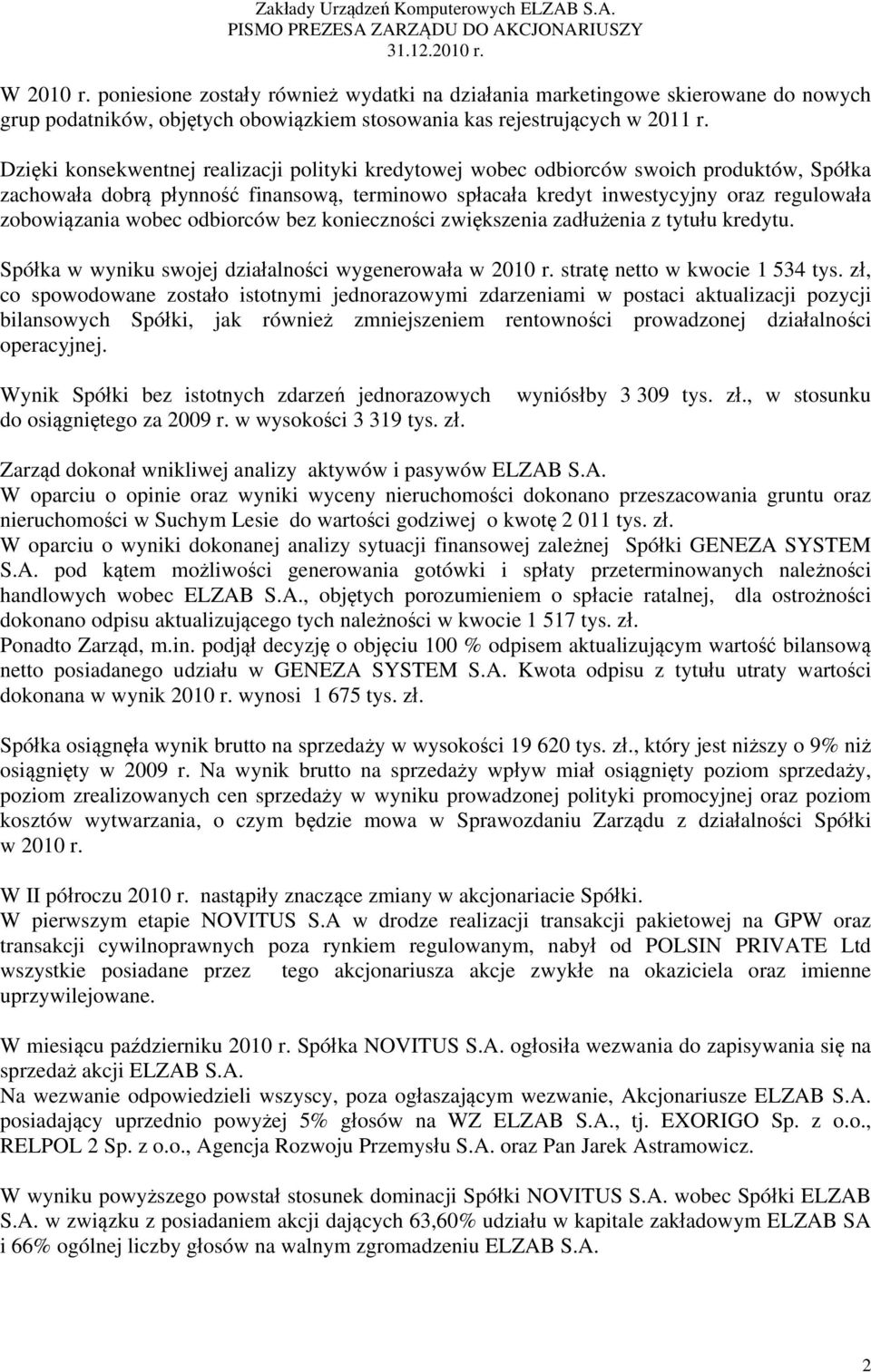 Dzięki konsekwentnej realizacji polityki kredytowej wobec odbiorców swoich produktów, Spółka zachowała dobrą płynność finansową, terminowo spłacała kredyt inwestycyjny oraz regulowała zobowiązania