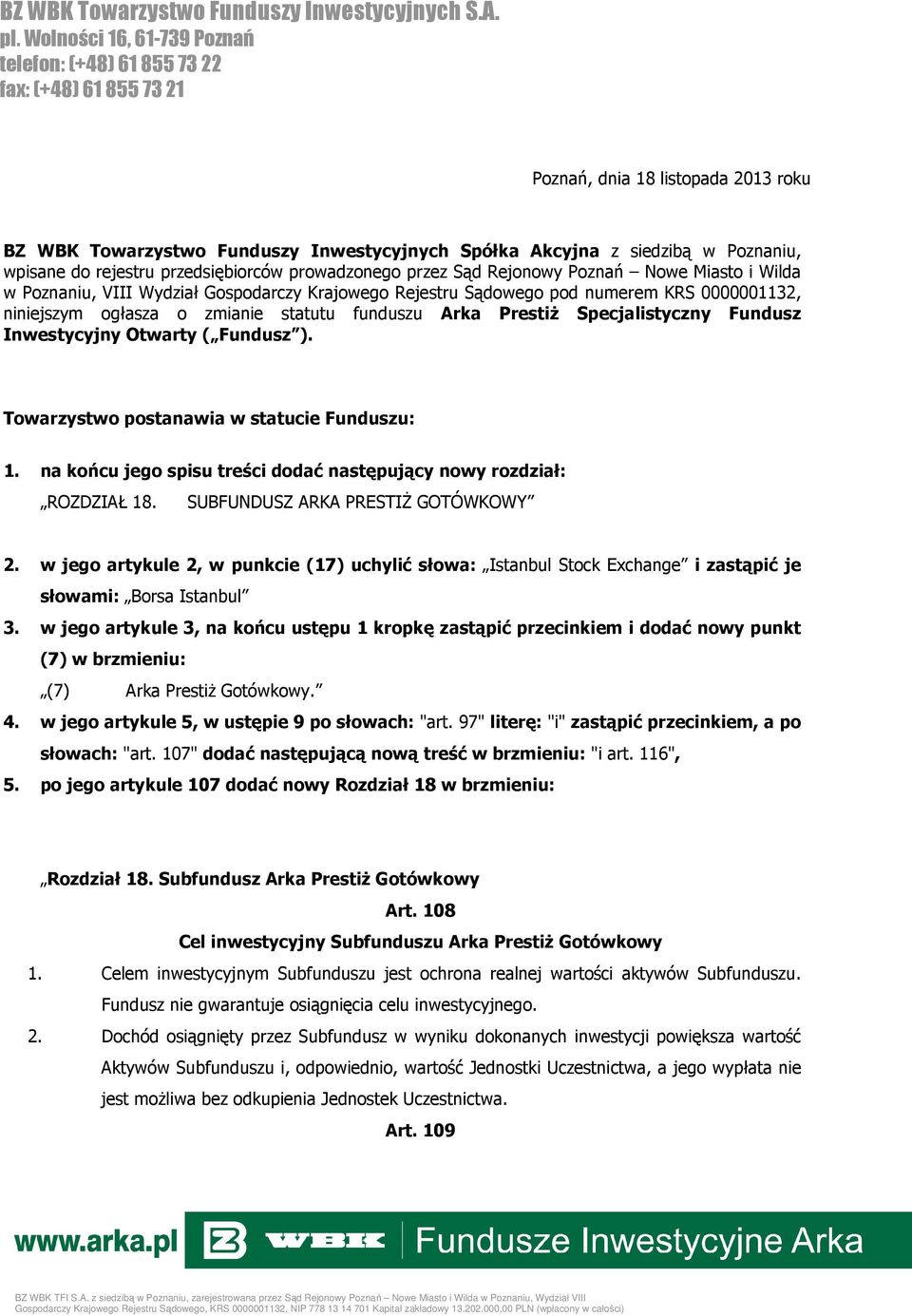 wpisane do rejestru przedsiębiorców prowadzonego przez Sąd Rejonowy Poznań Nowe Miasto i Wilda w Poznaniu, VIII Wydział Gospodarczy Krajowego Rejestru Sądowego pod numerem KRS 0000001132, niniejszym