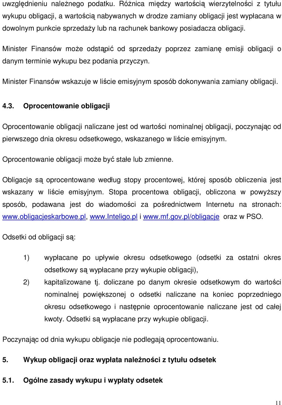 obligacji. Minister Finansów moŝe odstąpić od sprzedaŝy poprzez zamianę emisji obligacji o danym terminie wykupu bez podania przyczyn.