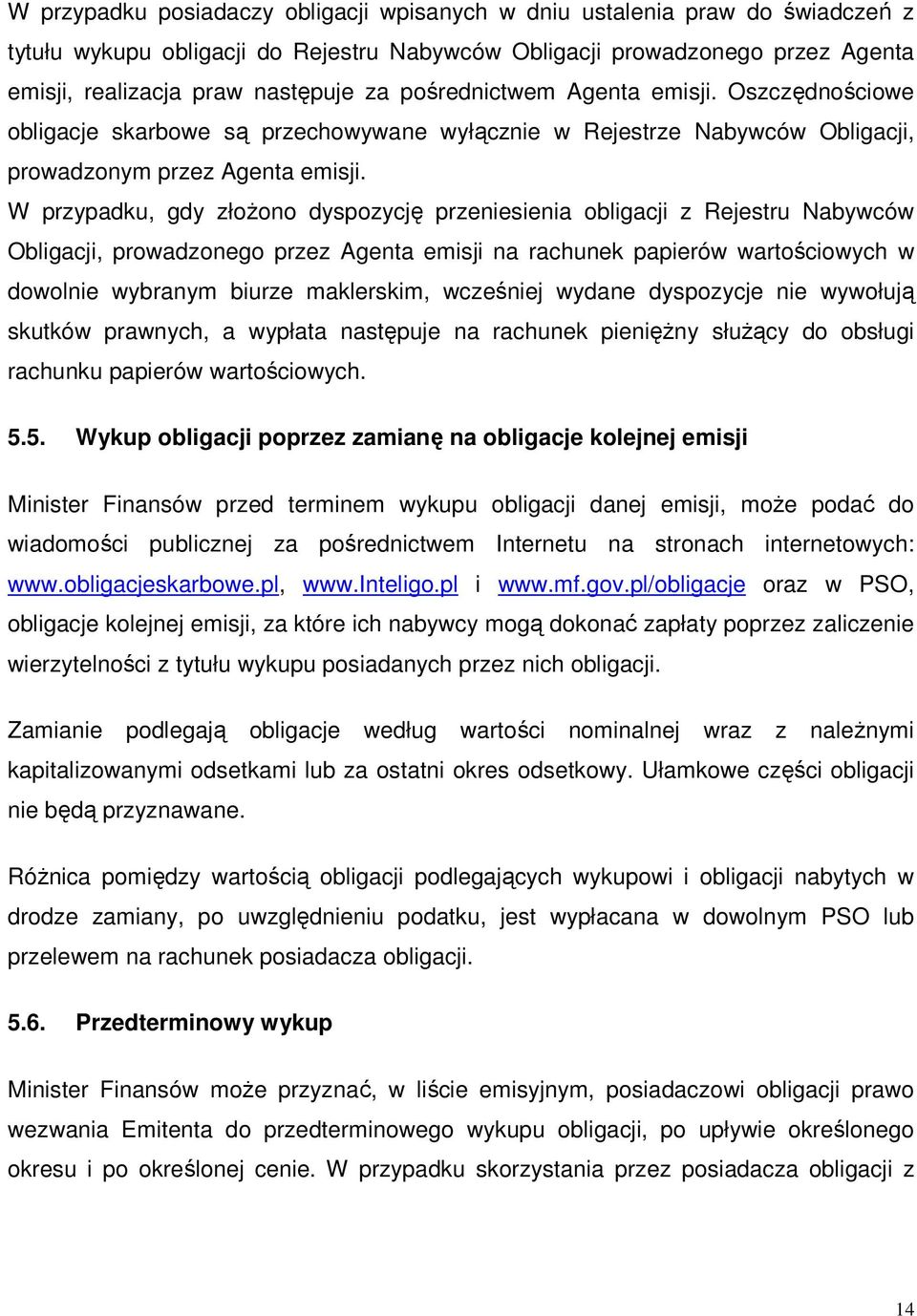 W przypadku, gdy złoŝono dyspozycję przeniesienia obligacji z Rejestru Nabywców Obligacji, prowadzonego przez Agenta emisji na rachunek papierów wartościowych w dowolnie wybranym biurze maklerskim,