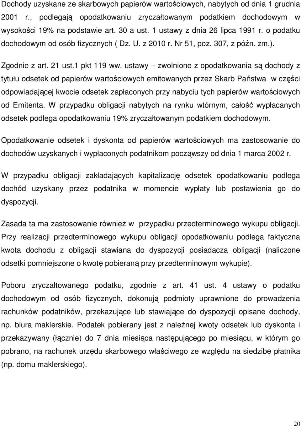 ustawy zwolnione z opodatkowania są dochody z tytułu odsetek od papierów wartościowych emitowanych przez Skarb Państwa w części odpowiadającej kwocie odsetek zapłaconych przy nabyciu tych papierów