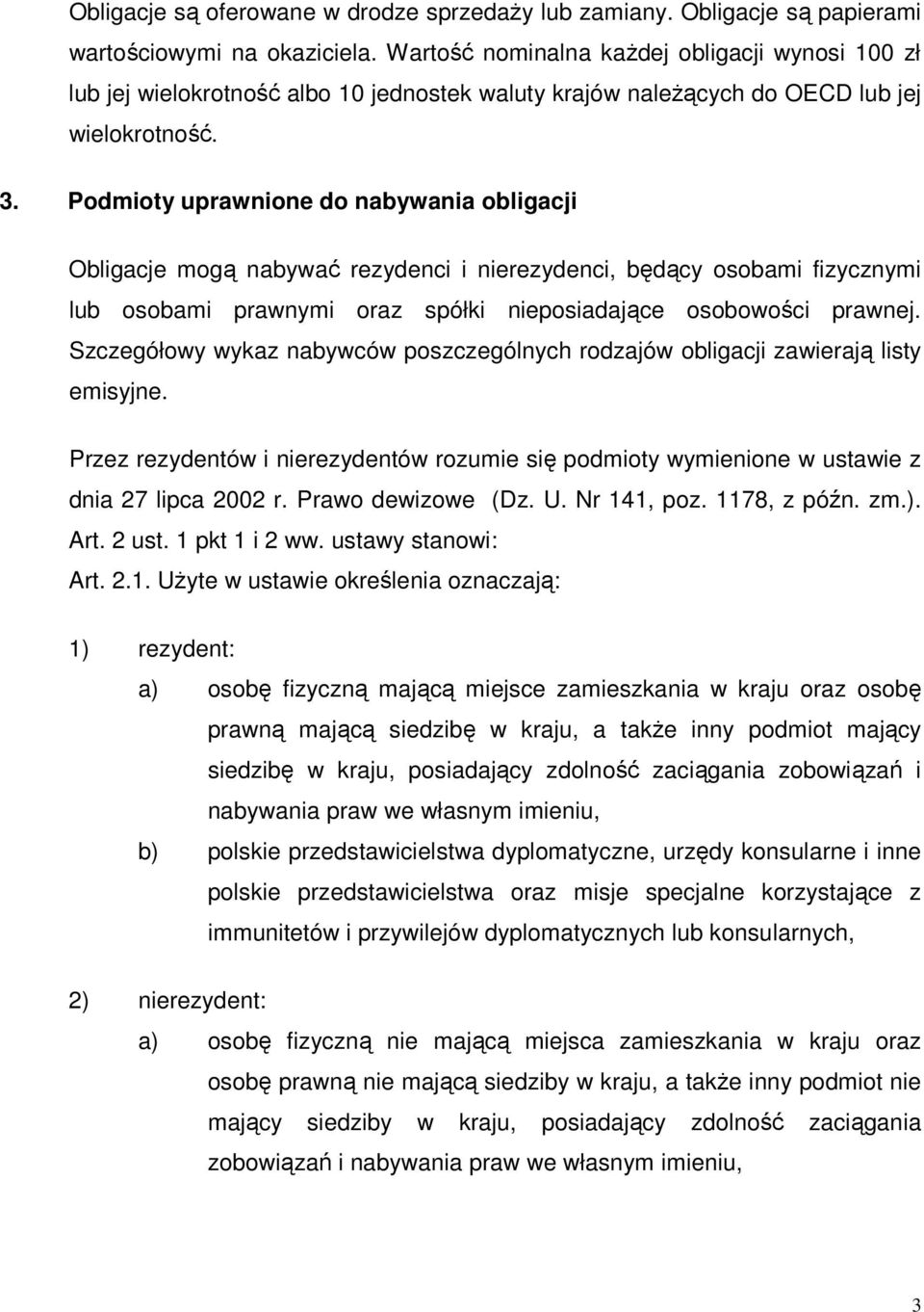 Podmioty uprawnione do nabywania obligacji Obligacje mogą nabywać rezydenci i nierezydenci, będący osobami fizycznymi lub osobami prawnymi oraz spółki nieposiadające osobowości prawnej.