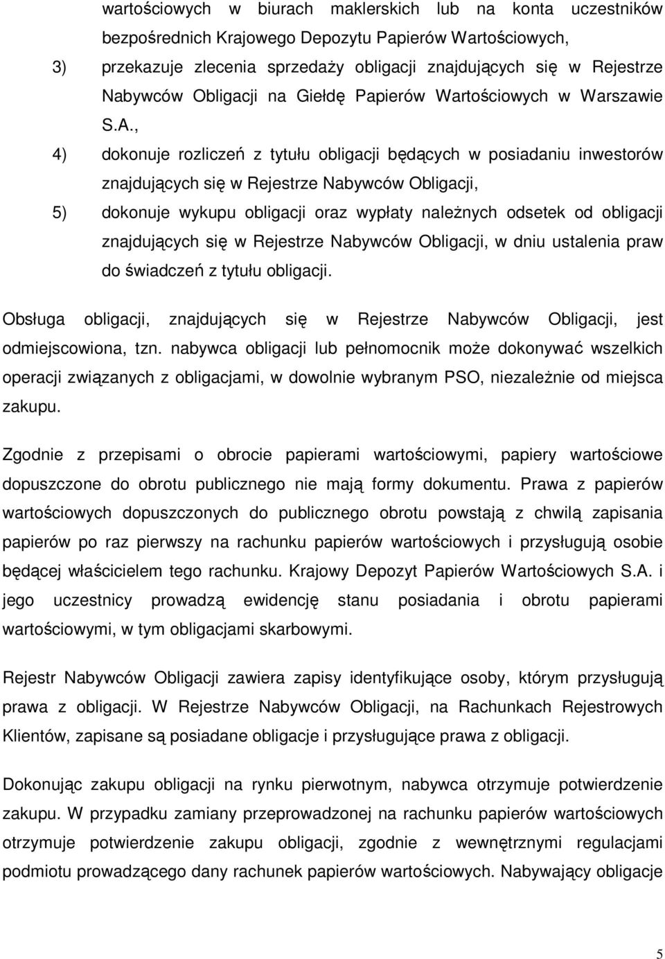 , 4) dokonuje rozliczeń z tytułu obligacji będących w posiadaniu inwestorów znajdujących się w Rejestrze Nabywców Obligacji, 5) dokonuje wykupu obligacji oraz wypłaty naleŝnych odsetek od obligacji