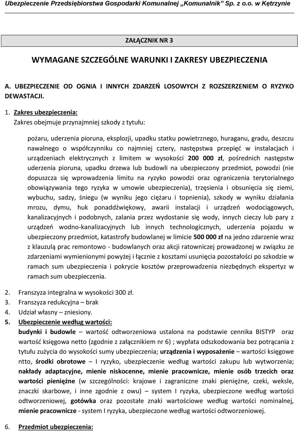 cztery, następstwa przepięć w instalacjach i urządzeniach elektrycznych z limitem w wysokości 200 000 zł, pośrednich następstw uderzenia pioruna, upadku drzewa lub budowli na ubezpieczony przedmiot,