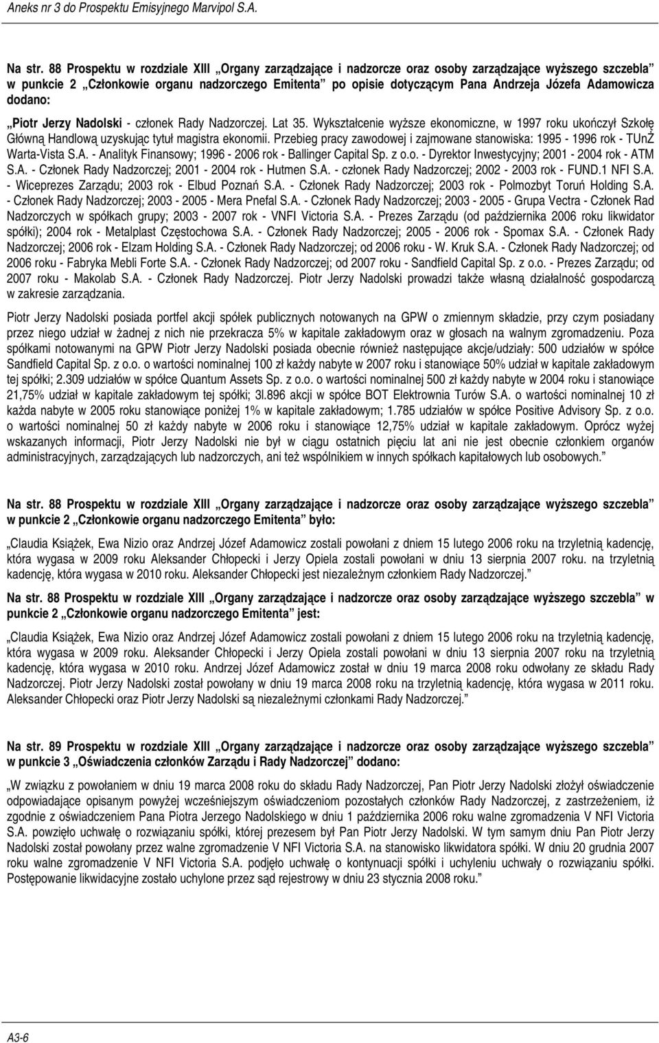 Adamowicza dodano: Piotr Jerzy Nadolski - członek Rady Nadzorczej. Lat 35. Wykształcenie wyższe ekonomiczne, w 1997 roku ukończył Szkołę Główną Handlową uzyskując tytuł magistra ekonomii.