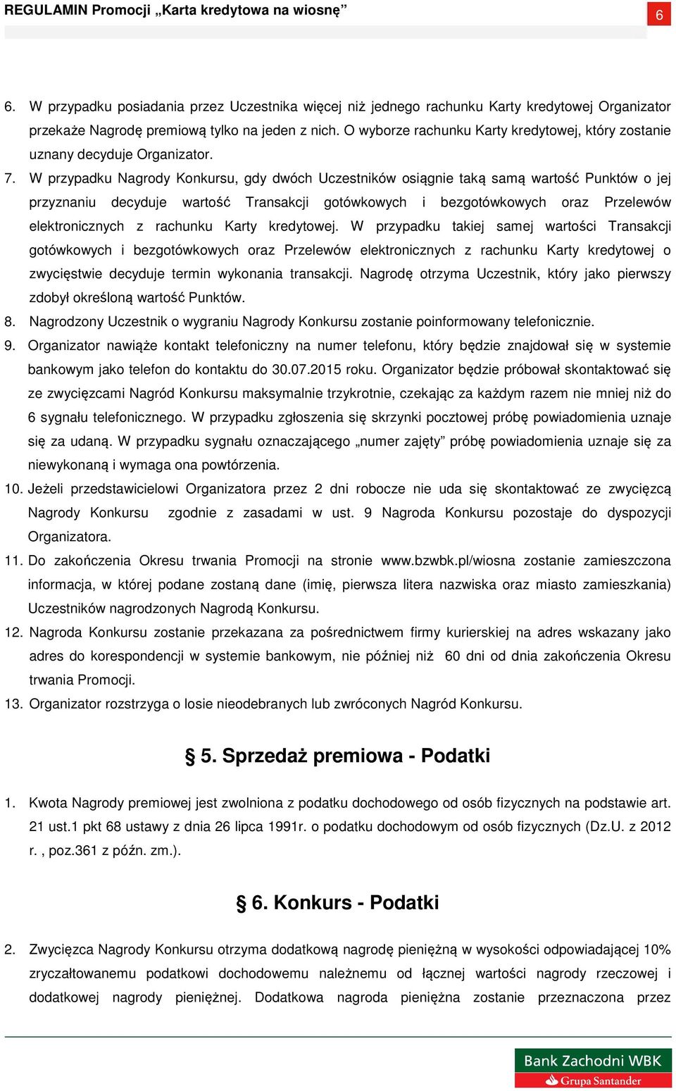 W przypadku Nagrody Konkursu, gdy dwóch Uczestników osiągnie taką samą wartość Punktów o jej przyznaniu decyduje wartość Transakcji gotówkowych i bezgotówkowych oraz Przelewów elektronicznych z