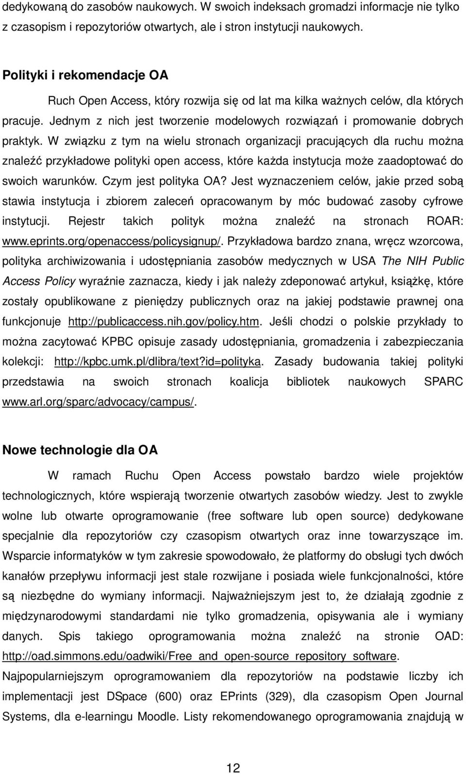 W związku z tym na wielu stronach organizacji pracujących dla ruchu można znaleźć przykładowe polityki open access, które każda instytucja może zaadoptować do swoich warunków. Czym jest polityka OA?