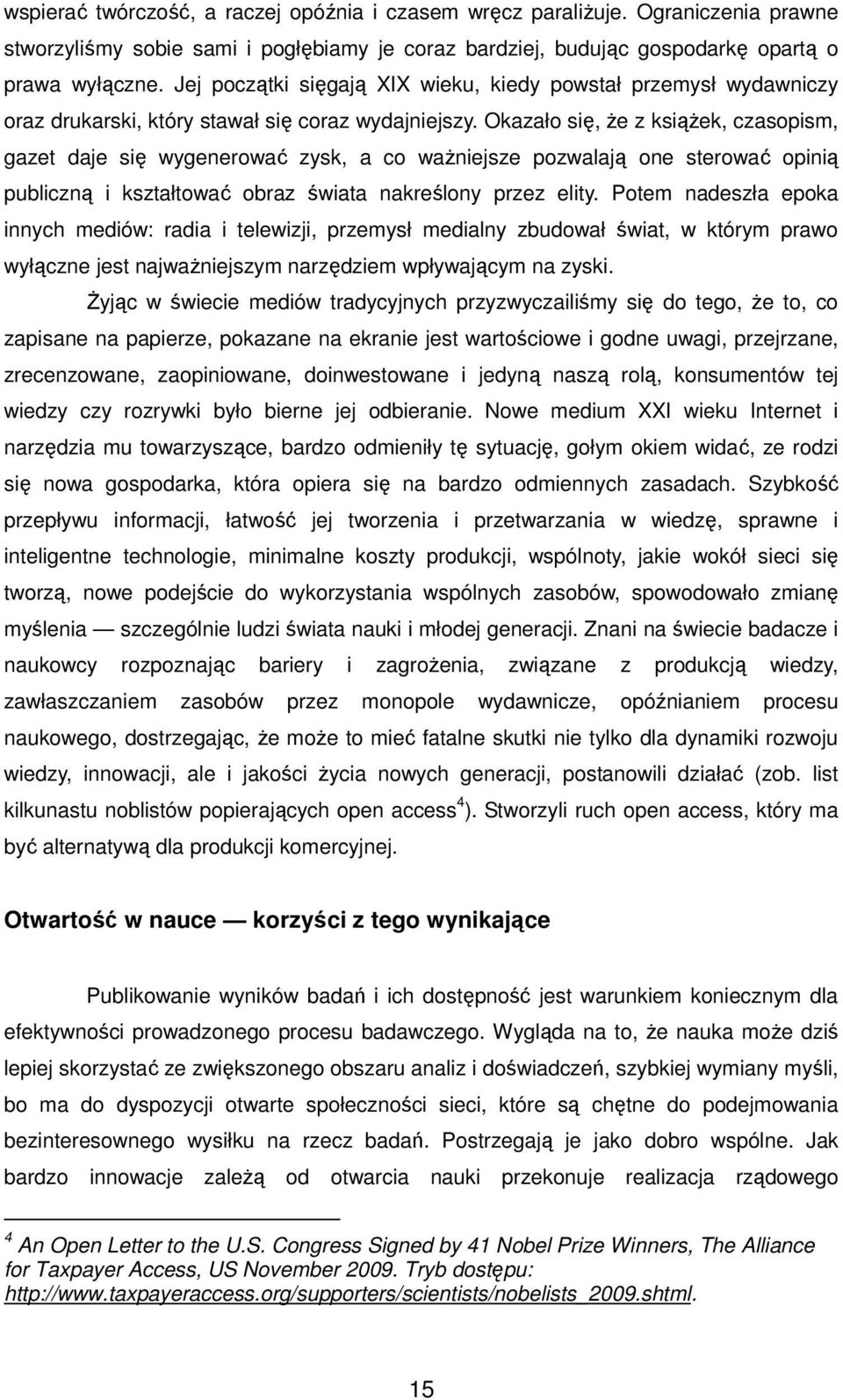 Okazało się, że z książek, czasopism, gazet daje się wygenerować zysk, a co ważniejsze pozwalają one sterować opinią publiczną i kształtować obraz świata nakreślony przez elity.