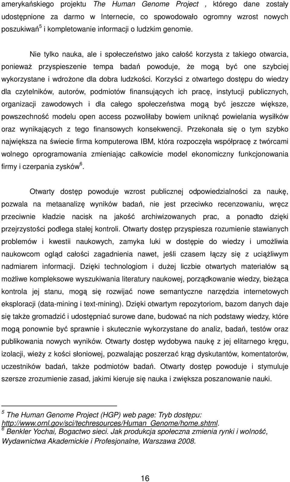 Nie tylko nauka, ale i społeczeństwo jako całość korzysta z takiego otwarcia, ponieważ przyspieszenie tempa badań powoduje, że mogą być one szybciej wykorzystane i wdrożone dla dobra ludzkości.