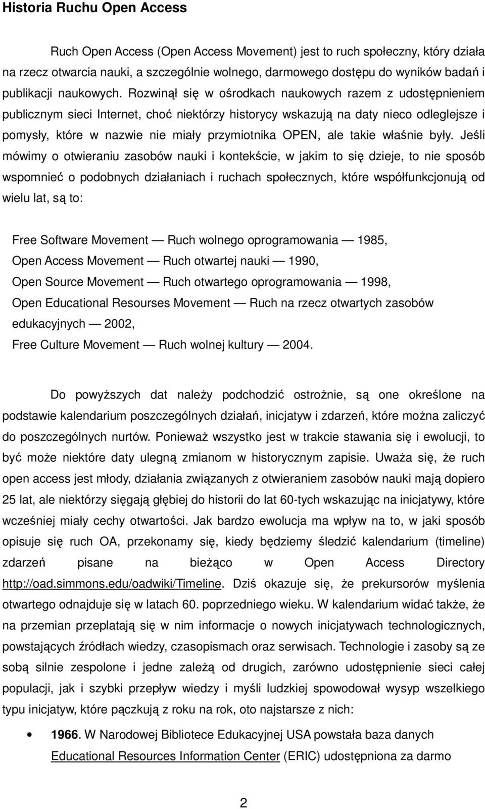 Rozwinął się w ośrodkach naukowych razem z udostępnieniem publicznym sieci Internet, choć niektórzy historycy wskazują na daty nieco odleglejsze i pomysły, które w nazwie nie miały przymiotnika OPEN,