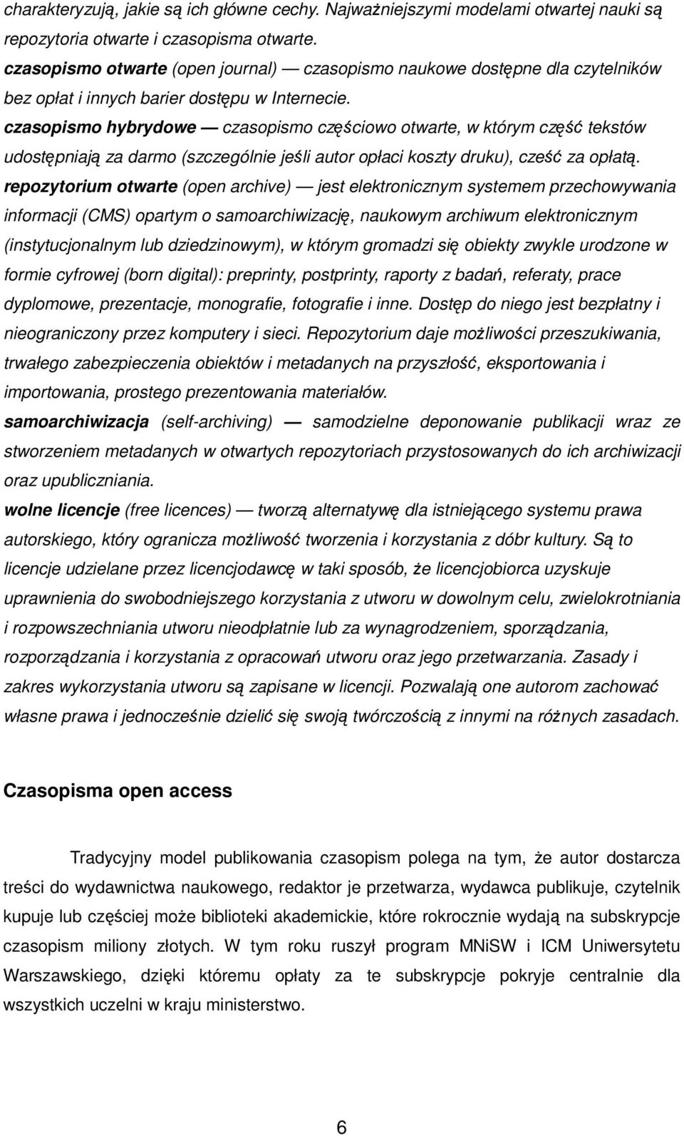 czasopismo hybrydowe czasopismo częściowo otwarte, w którym część tekstów udostępniają za darmo (szczególnie jeśli autor opłaci koszty druku), cześć za opłatą.