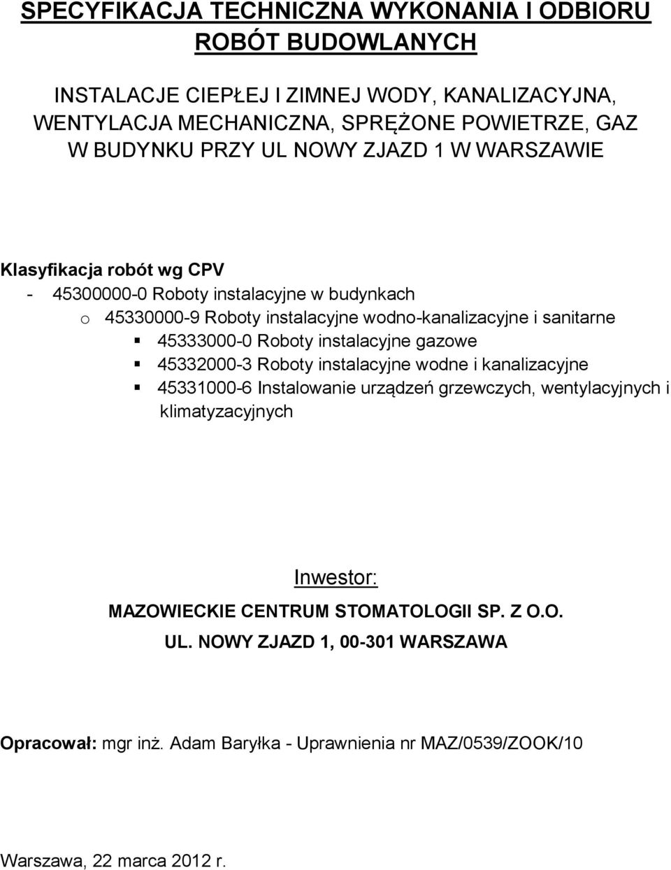 45333000-0 Roboty instalacyjne gazowe 45332000-3 Roboty instalacyjne wodne i kanalizacyjne 45331000-6 Instalowanie urządzeń grzewczych, wentylacyjnych i klimatyzacyjnych