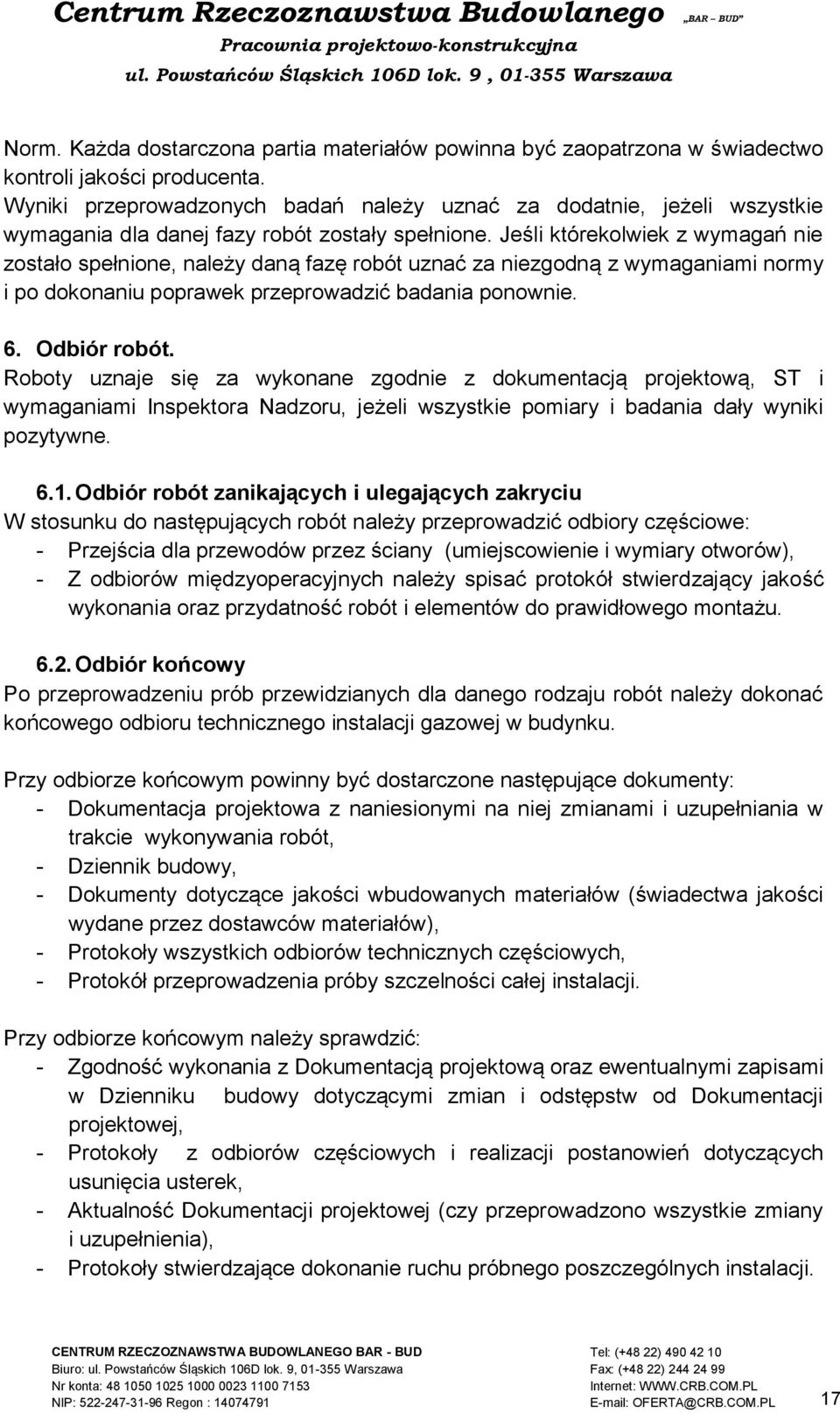 Jeśli którekolwiek z wymagań nie zostało spełnione, należy daną fazę robót uznać za niezgodną z wymaganiami normy i po dokonaniu poprawek przeprowadzić badania ponownie. 6. Odbiór robót.