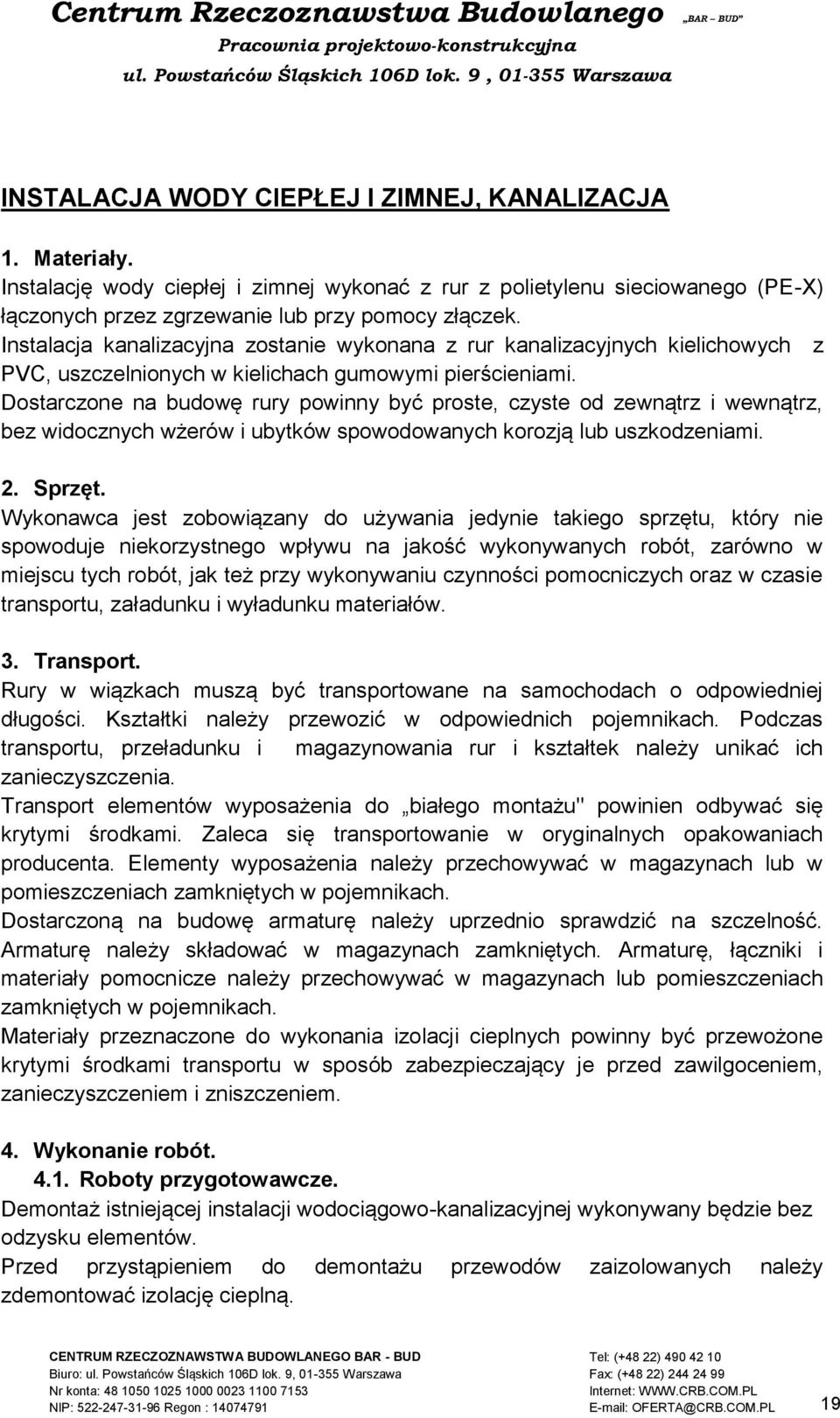 Dostarczone na budowę rury powinny być proste, czyste od zewnątrz i wewnątrz, bez widocznych wżerów i ubytków spowodowanych korozją lub uszkodzeniami. 2. Sprzęt.