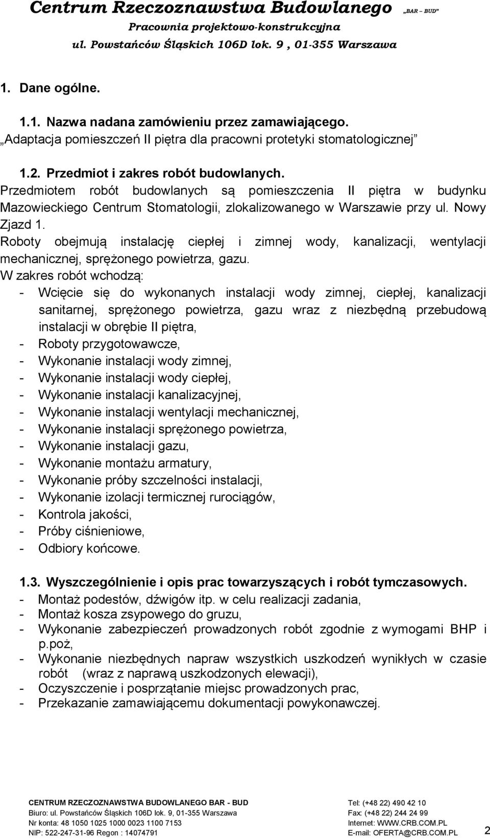 Roboty obejmują instalację ciepłej i zimnej wody, kanalizacji, wentylacji mechanicznej, sprężonego powietrza, gazu.