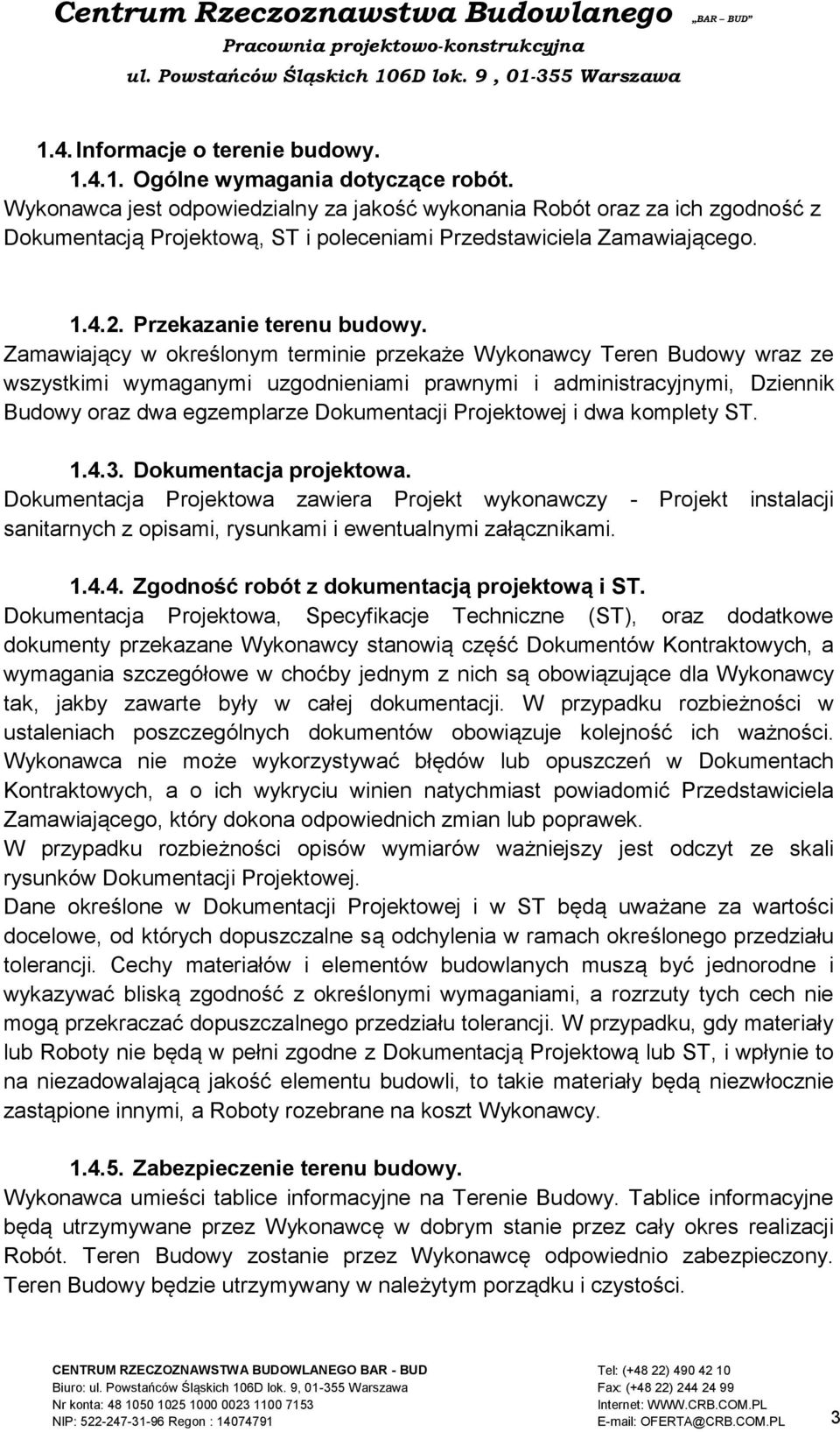 Zamawiający w określonym terminie przekaże Wykonawcy Teren Budowy wraz ze wszystkimi wymaganymi uzgodnieniami prawnymi i administracyjnymi, Dziennik Budowy oraz dwa egzemplarze Dokumentacji