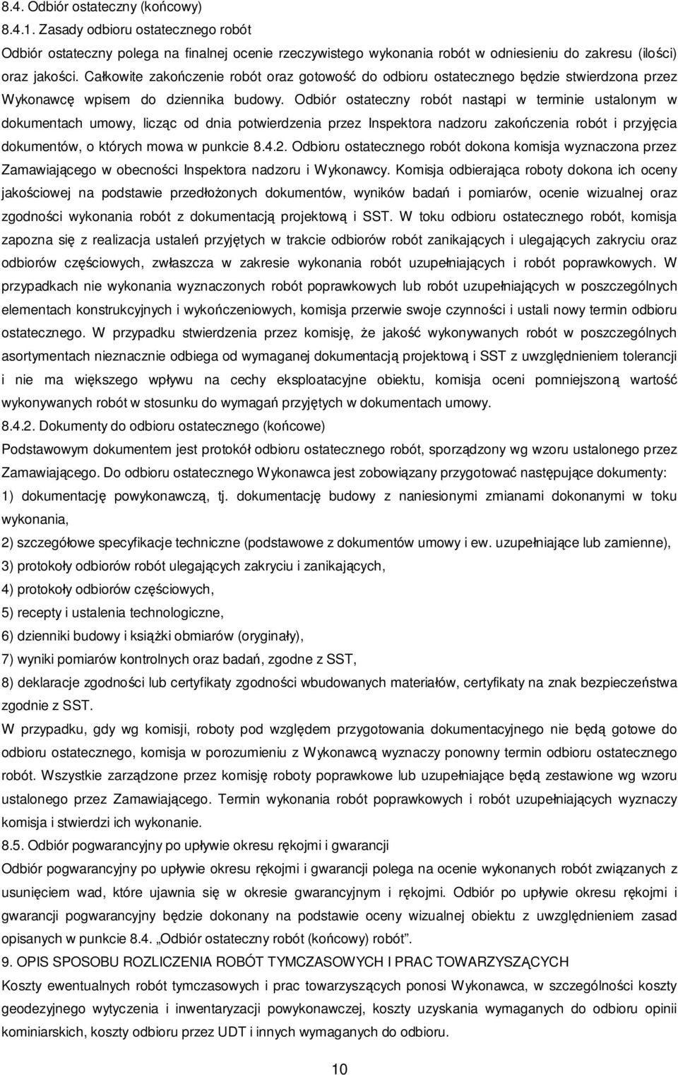 Odbiór ostateczny robót nast pi w terminie ustalonym w dokumentach umowy, licz c od dnia potwierdzenia przez Inspektora nadzoru zako czenia robót i przyj cia dokumentów, o których mowa w punkcie 8.4.