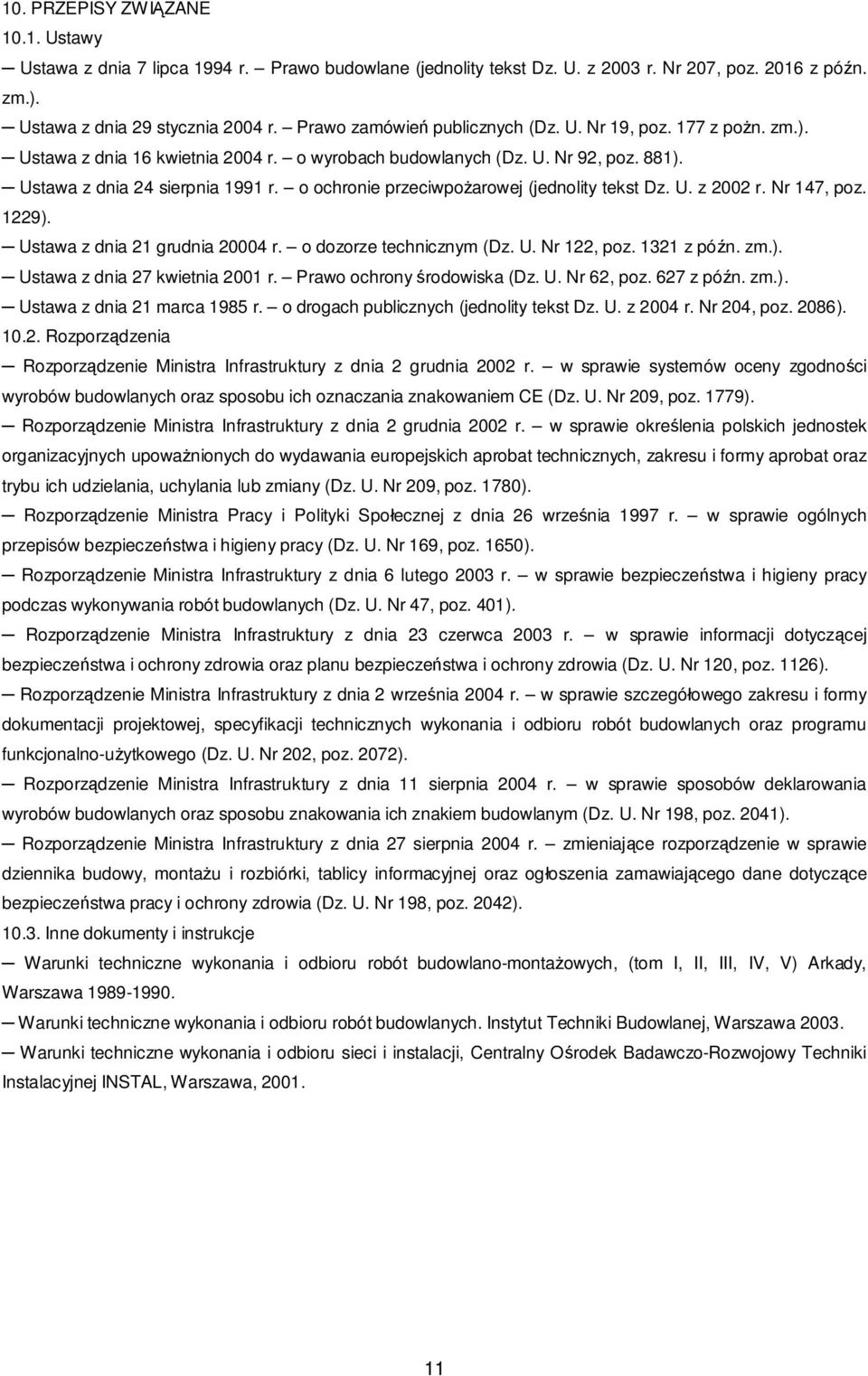 o ochronie przeciwpo arowej (jednolity tekst Dz. U. z 2002 r. Nr 147, poz. 1229). Ustawa z dnia 21 grudnia 20004 r. o dozorze technicznym (Dz. U. Nr 122, poz. 1321 z pó n. zm.). Ustawa z dnia 27 kwietnia 2001 r.