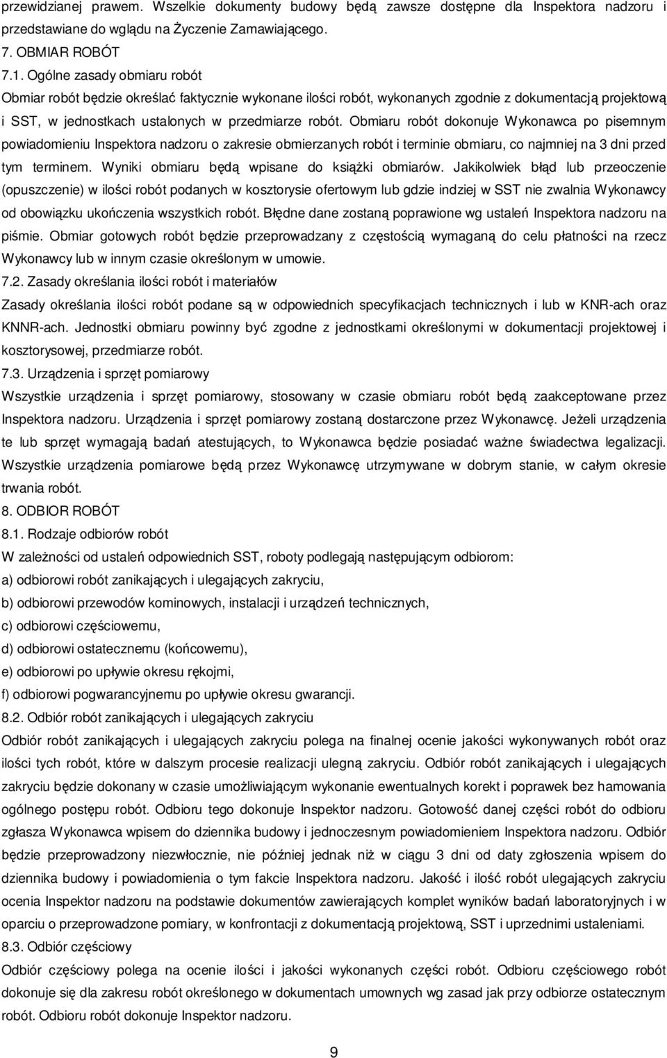 Obmiaru robót dokonuje Wykonawca po pisemnym powiadomieniu Inspektora nadzoru o zakresie obmierzanych robót i terminie obmiaru, co najmniej na 3 dni przed tym terminem.