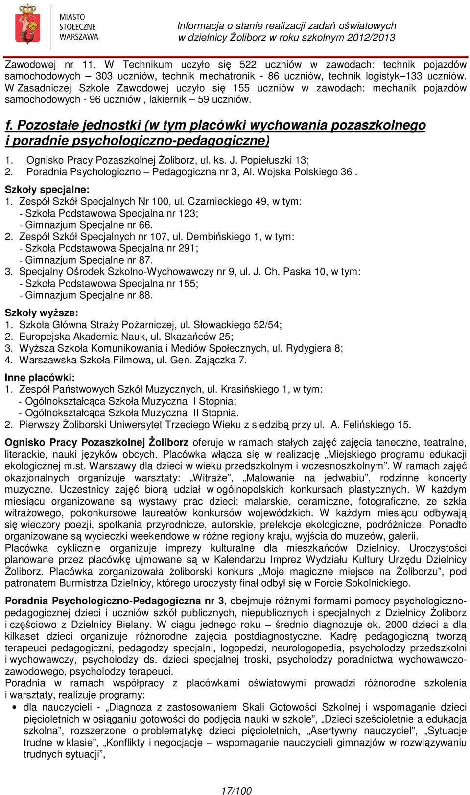 Pozostałe jednostki (w tym placówki wychowania pozaszkolnego i poradnie psychologiczno-pedagogiczne) 1. Ognisko Pracy Pozaszkolnej Żoliborz, ul. ks. J. Popiełuszki 13; 2.