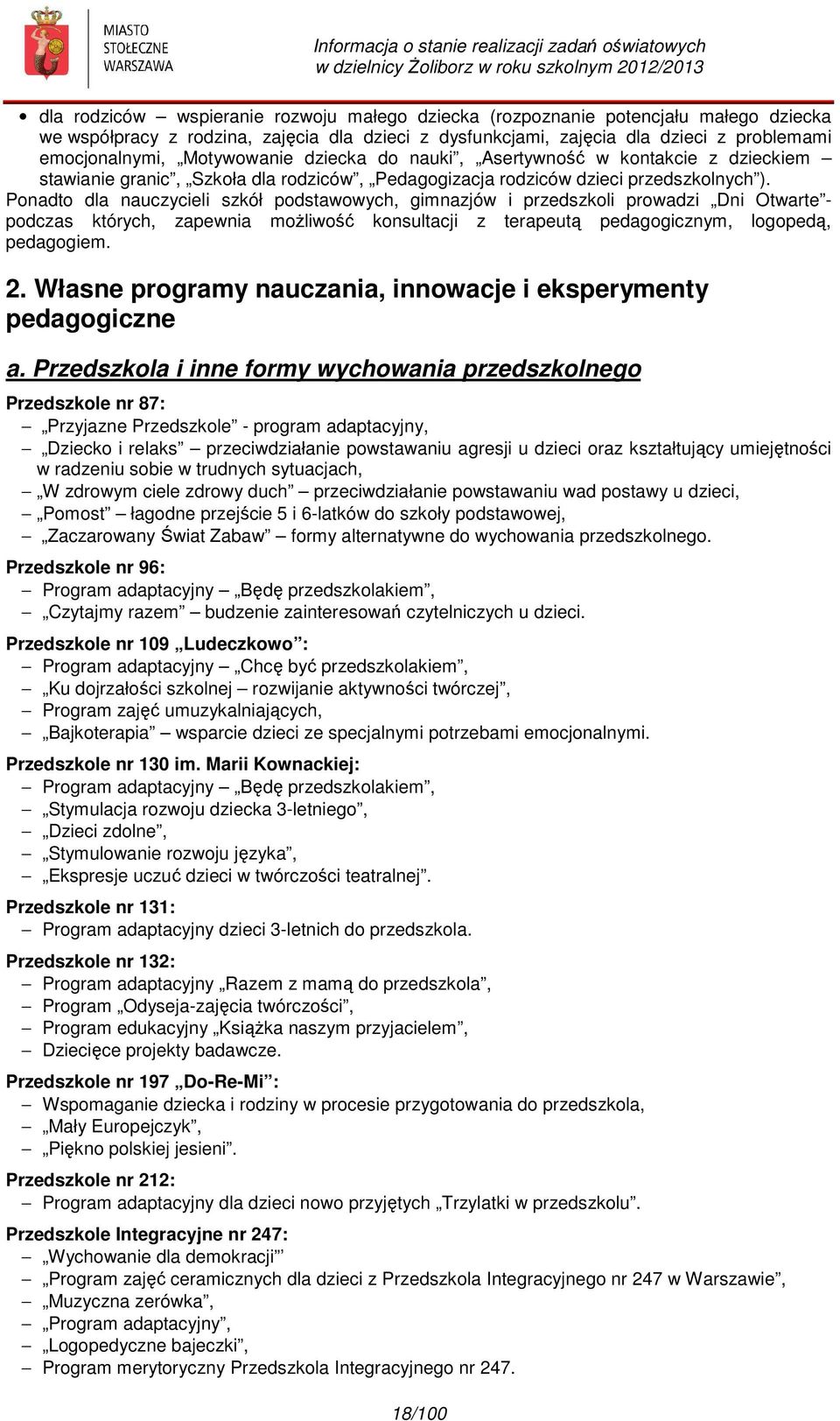 Ponadto dla nauczycieli szkół podstawowych, gimnazjów i przedszkoli prowadzi Dni Otwarte - podczas których, zapewnia możliwość konsultacji z terapeutą pedagogicznym, logopedą, pedagogiem. 2.