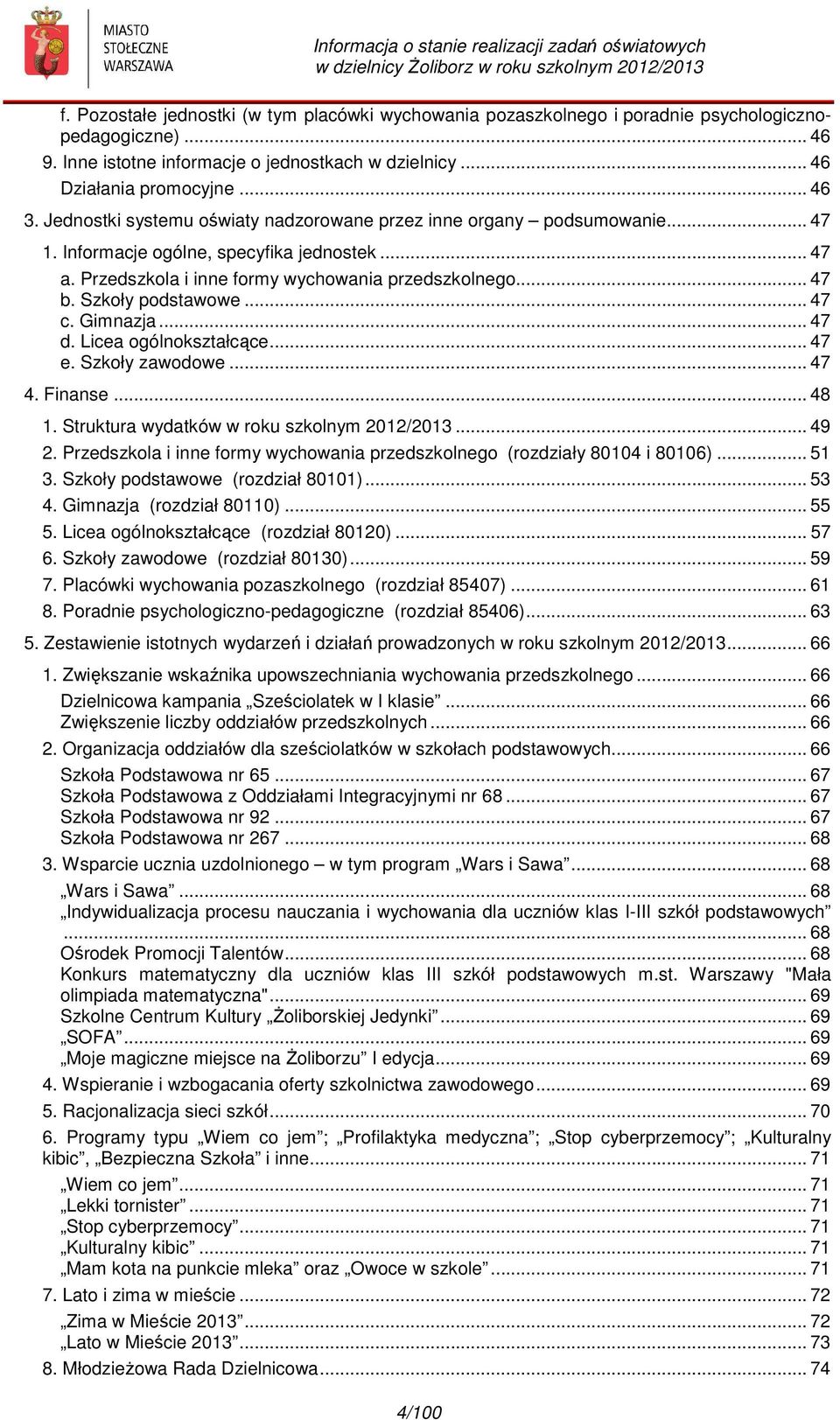 Szkoły podstawowe... 47 c. Gimnazja... 47 d. Licea ogólnokształcące... 47 e. Szkoły zawodowe... 47 4. Finanse... 48 1. Struktura wydatków w roku szkolnym 2012/2013... 49 2.