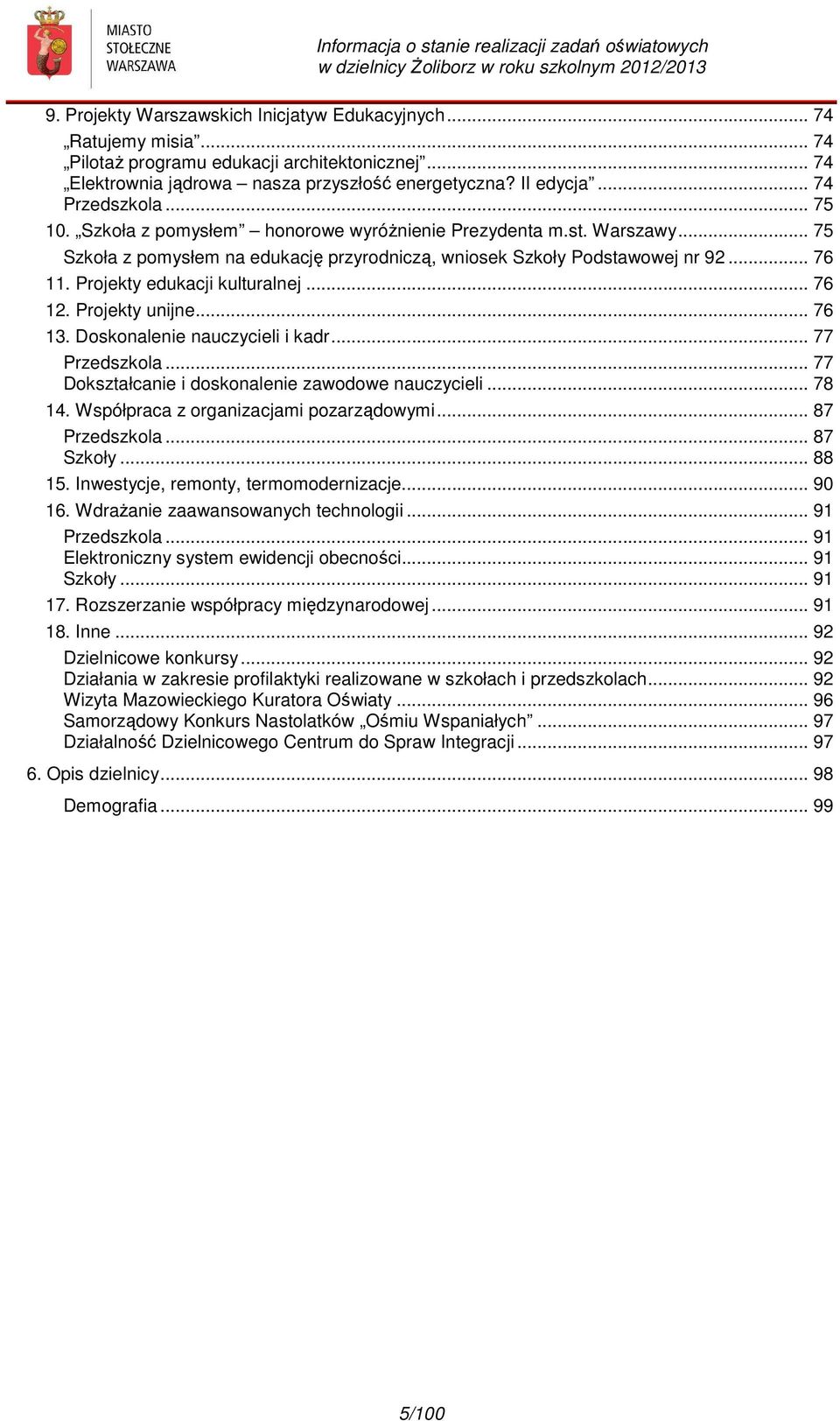 Projekty edukacji kulturalnej... 76 12. Projekty unijne... 76 13. Doskonalenie nauczycieli i kadr... 77 Przedszkola... 77 Dokształcanie i doskonalenie zawodowe nauczycieli... 78 14.