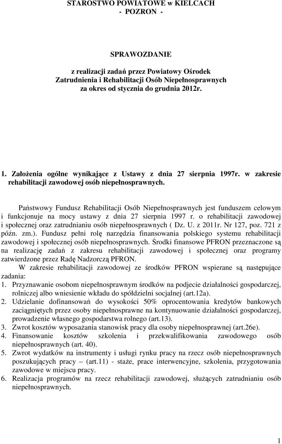 Państwowy Fundusz Rehabilitacji Osób Niepełnosprawnych jest funduszem celowym i funkcjonuje na mocy ustawy z dnia 27 sierpnia 1997 r.