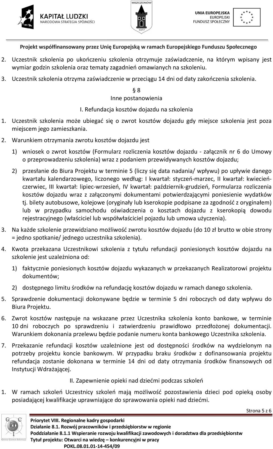 Uczestnik szkolenia może ubiegać się o zwrot kosztów dojazdu gdy miejsce szkolenia jest poza miejscem jego zamieszkania. 2.