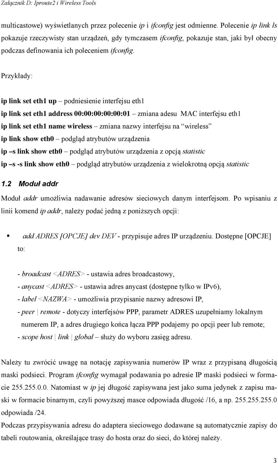 ip link set eth1 up podniesienie interfejsu eth1 ip link set eth1 address 00:00:00:00:00:01 zmiana adesu MAC interfejsu eth1 ip link set eth1 name wireless zmiana nazwy interfejsu na wireless ip link