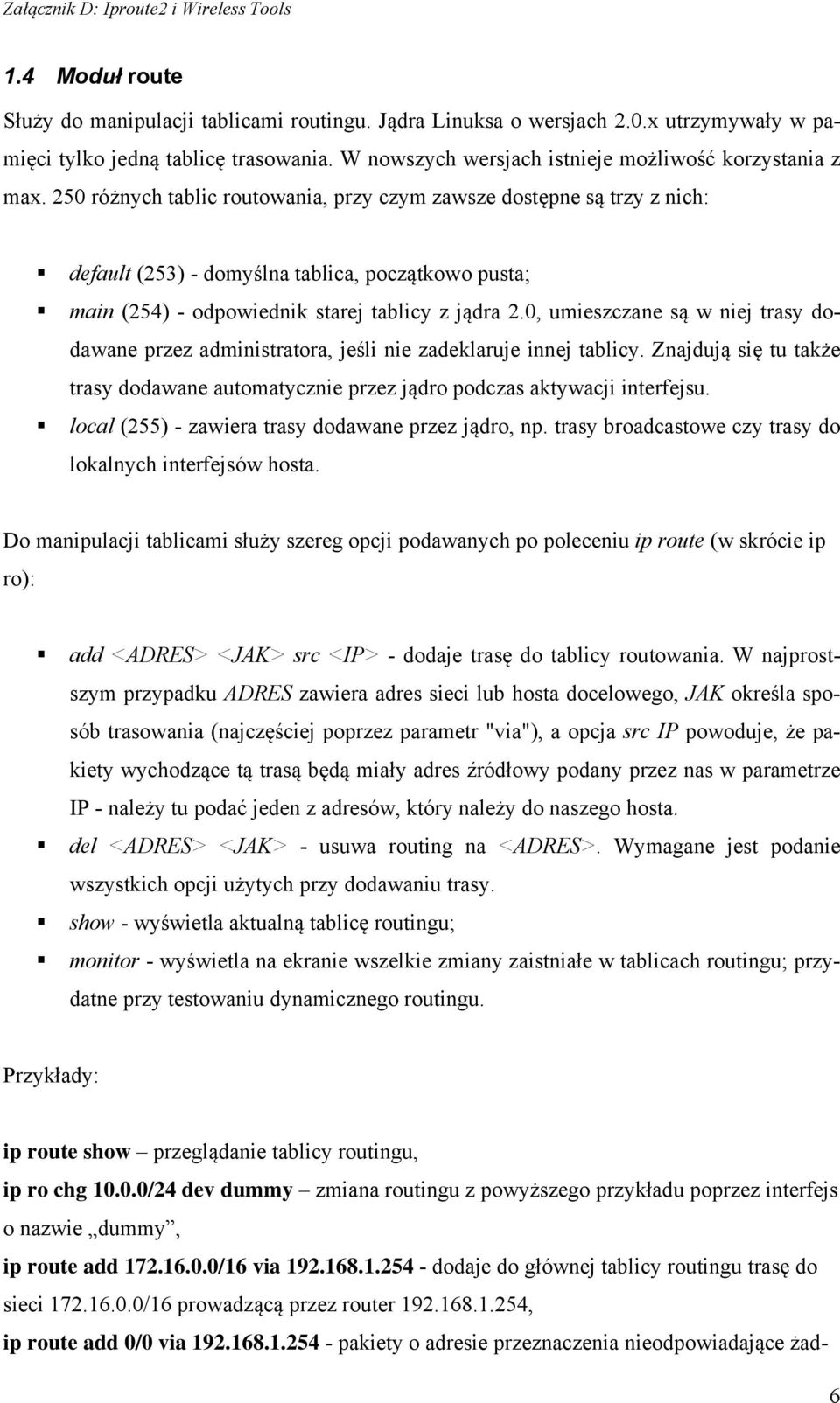 0, umieszczane są w niej trasy dodawane przez administratora, jeśli nie zadeklaruje innej tablicy. Znajdują się tu także trasy dodawane automatycznie przez jądro podczas aktywacji interfejsu.