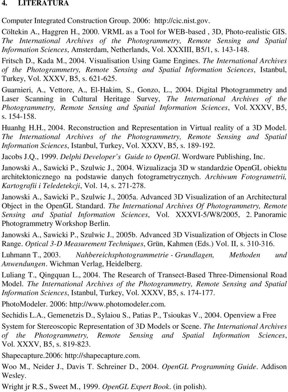 Visualisation Using Game Engines. The International Archives of the Photogrammetry, Remote Sensing and Spatial Information Sciences, Istanbul, Turkey, Vol. XXXV, B5, s. 621-625. Guarnieri, A.