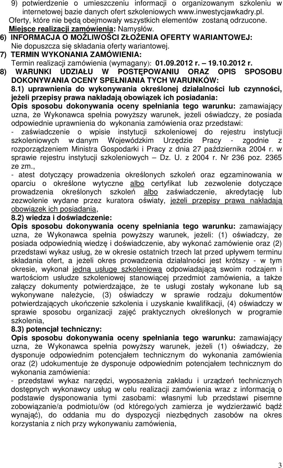 6) INFORMACJA O MOŻLIWOŚCI ZŁOŻENIA OFERTY WARIANTOWEJ: Nie dopuszcza się składania oferty wariantowej. 7) TERMIN WYKONANIA ZAMÓWIENIA: Termin realizacji zamówienia (wymagany): 01.09.2012 r. 19.10.