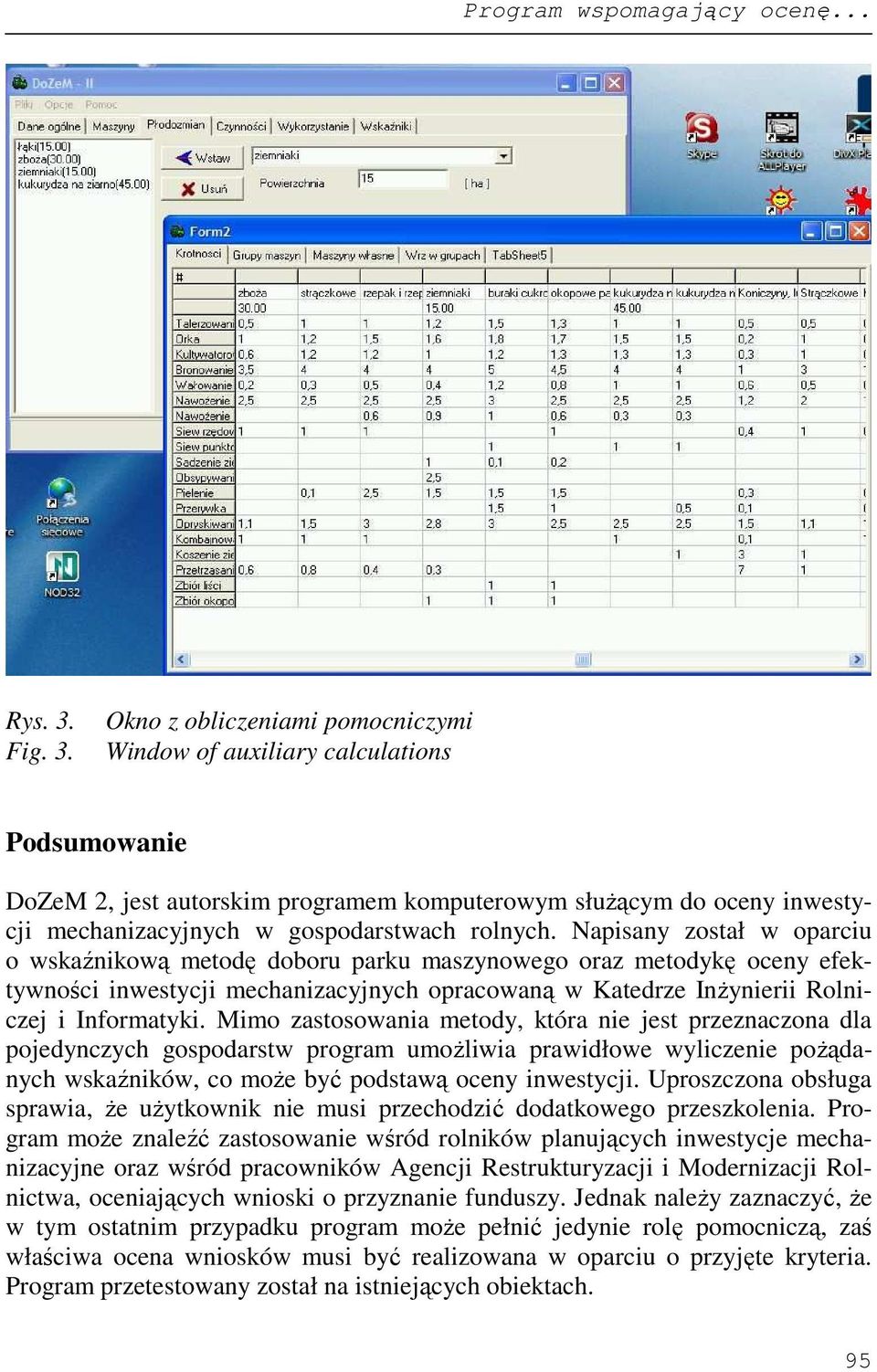 Okno z obliczeniami pomocniczymi Window of auxiliary calculations Podsumowanie DoZeM 2, jest autorskim programem komputerowym słuŝącym do oceny inwestycji mechanizacyjnych w gospodarstwach rolnych.