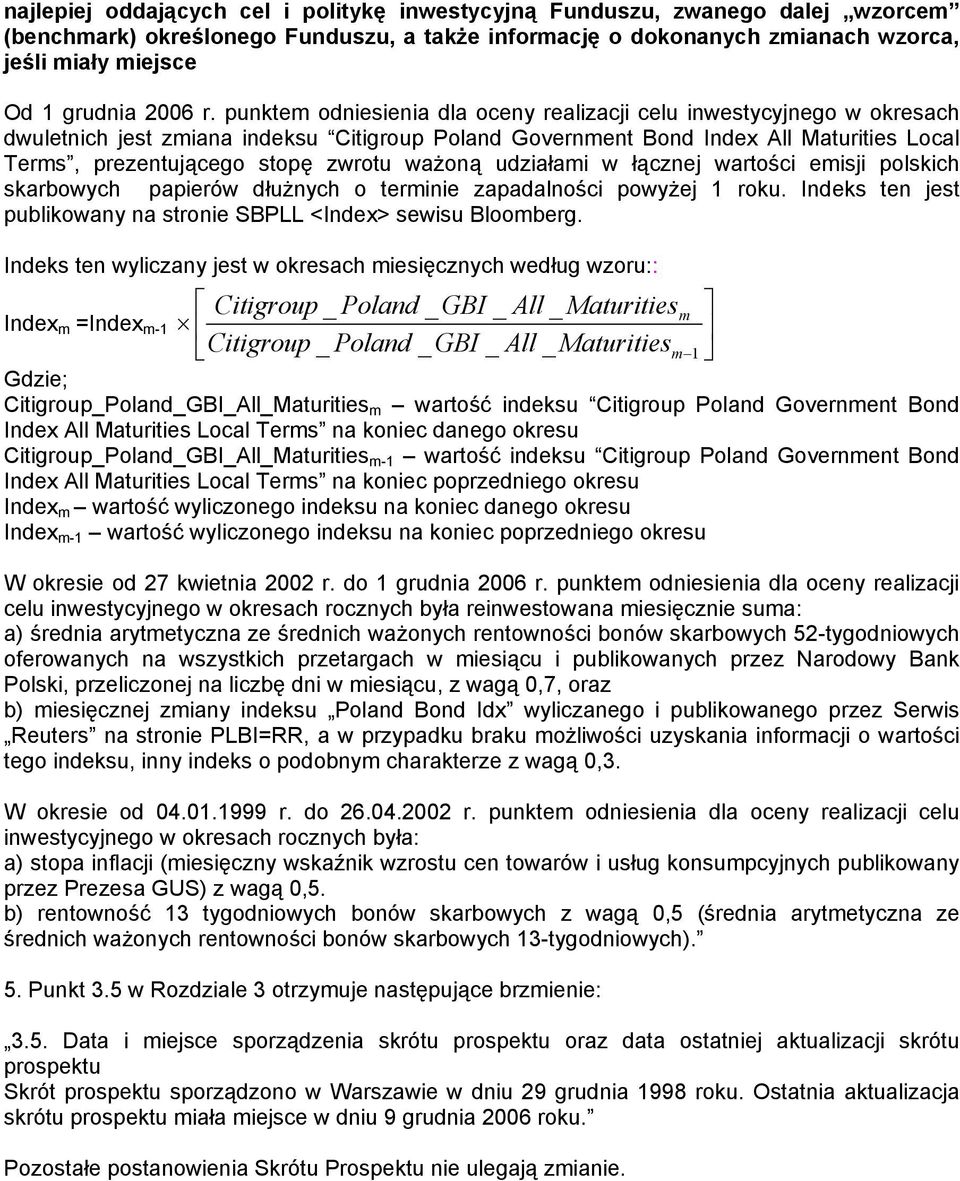 punktem odniesienia dla oceny realizacji celu inwestycyjnego w okresach dwuletnich jest zmiana indeksu Citigroup Poland Government Bond Index All Maturities Local Terms, prezentującego stopę zwrotu