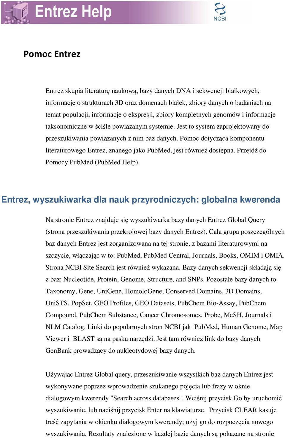 Pomoc dotycząca komponentu literaturowego Entrez, znanego jako PubMed, jest również dostępna. Przejdź do Pomocy PubMed (PubMed Help).