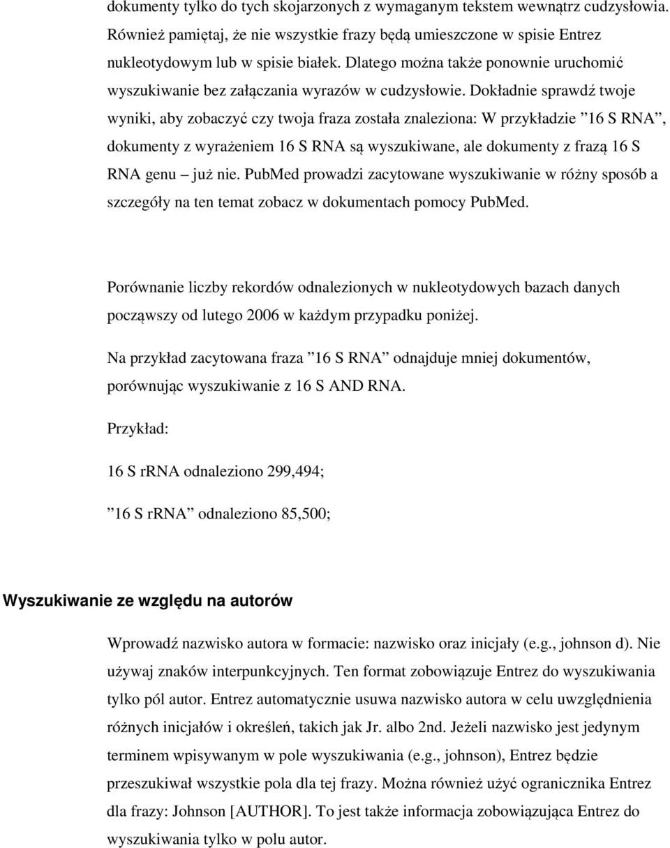 Dokładnie sprawdź twoje wyniki, aby zobaczyć czy twoja fraza została znaleziona: W przykładzie 16 S RNA, dokumenty z wyrażeniem 16 S RNA są wyszukiwane, ale dokumenty z frazą 16 S RNA genu już nie.