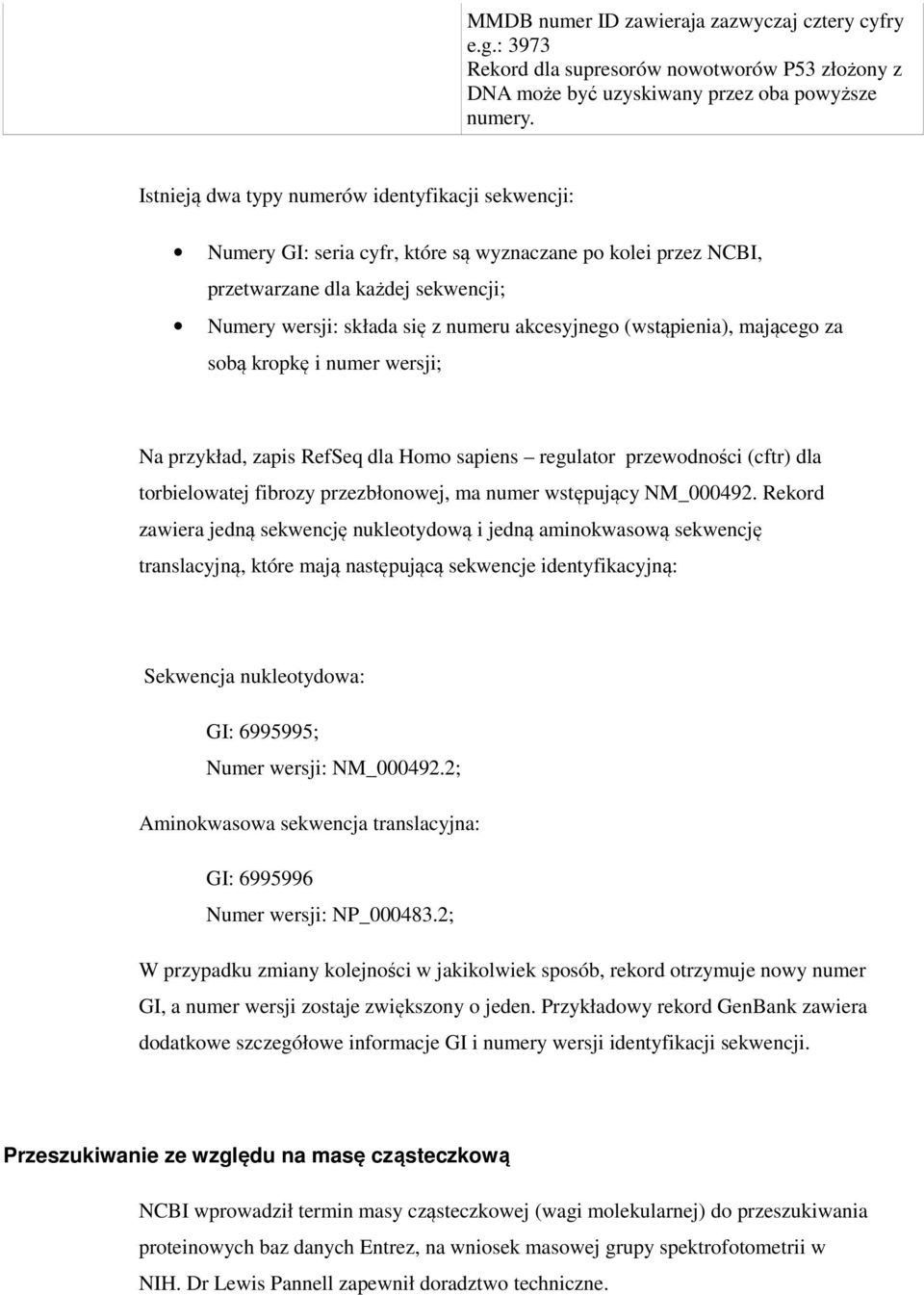 (wstąpienia), mającego za sobą kropkę i numer wersji; Na przykład, zapis RefSeq dla Homo sapiens regulator przewodności (cftr) dla torbielowatej fibrozy przezbłonowej, ma numer wstępujący NM_000492.