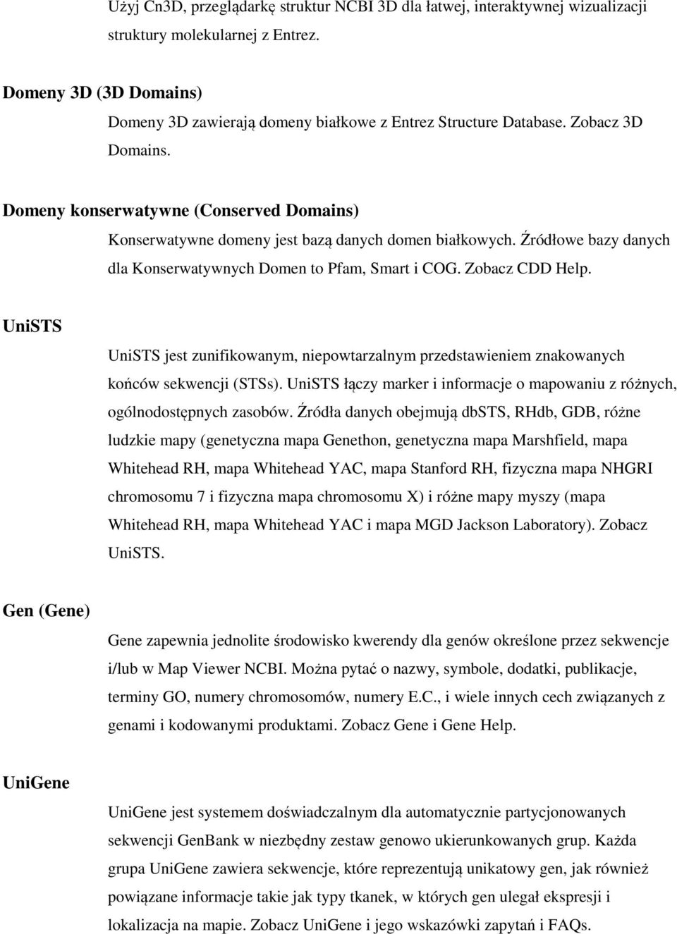 Zobacz CDD Help. UniSTS UniSTS jest zunifikowanym, niepowtarzalnym przedstawieniem znakowanych końców sekwencji (STSs).